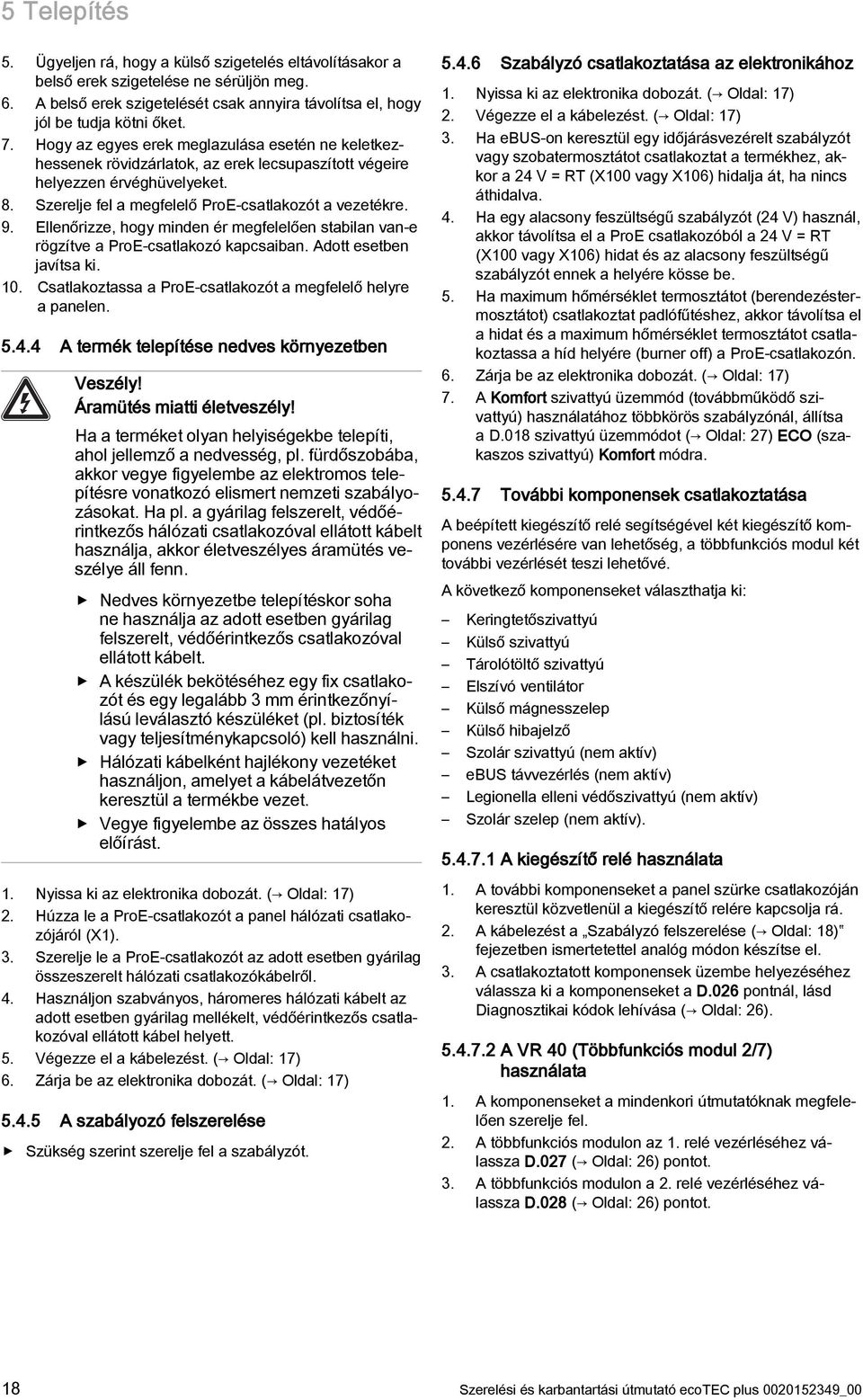 Ellenőrizze, hogy minden ér megfelelően stabilan van-e rögzítve a ProE-csatlakozó kapcsaiban. Adott esetben javítsa ki. 0. Csatlakoztassa a ProE-csatlakozót a megfelelő helyre a panelen. 5.4.