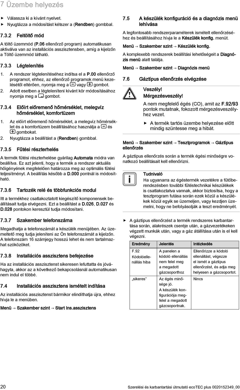 00 ellenőrző programot, ehhez, az ellenőrző programok menü kezelésétől eltérően, nyomja meg a vagy gombot. 2. Adott esetben a légteleníteni kívánt kör módosításához nyomja meg a gombot. 7.3.