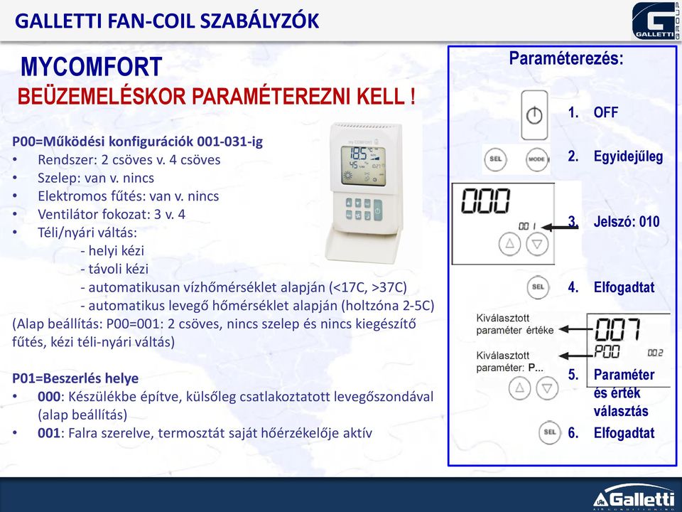 4 Téli/nyári váltás: - helyi kézi - távoli kézi - automatikusan vízhőmérséklet alapján (<17C, >37C) - automatikus levegő hőmérséklet alapján (holtzóna 2-5C) (Alap beállítás: P00=001: 2