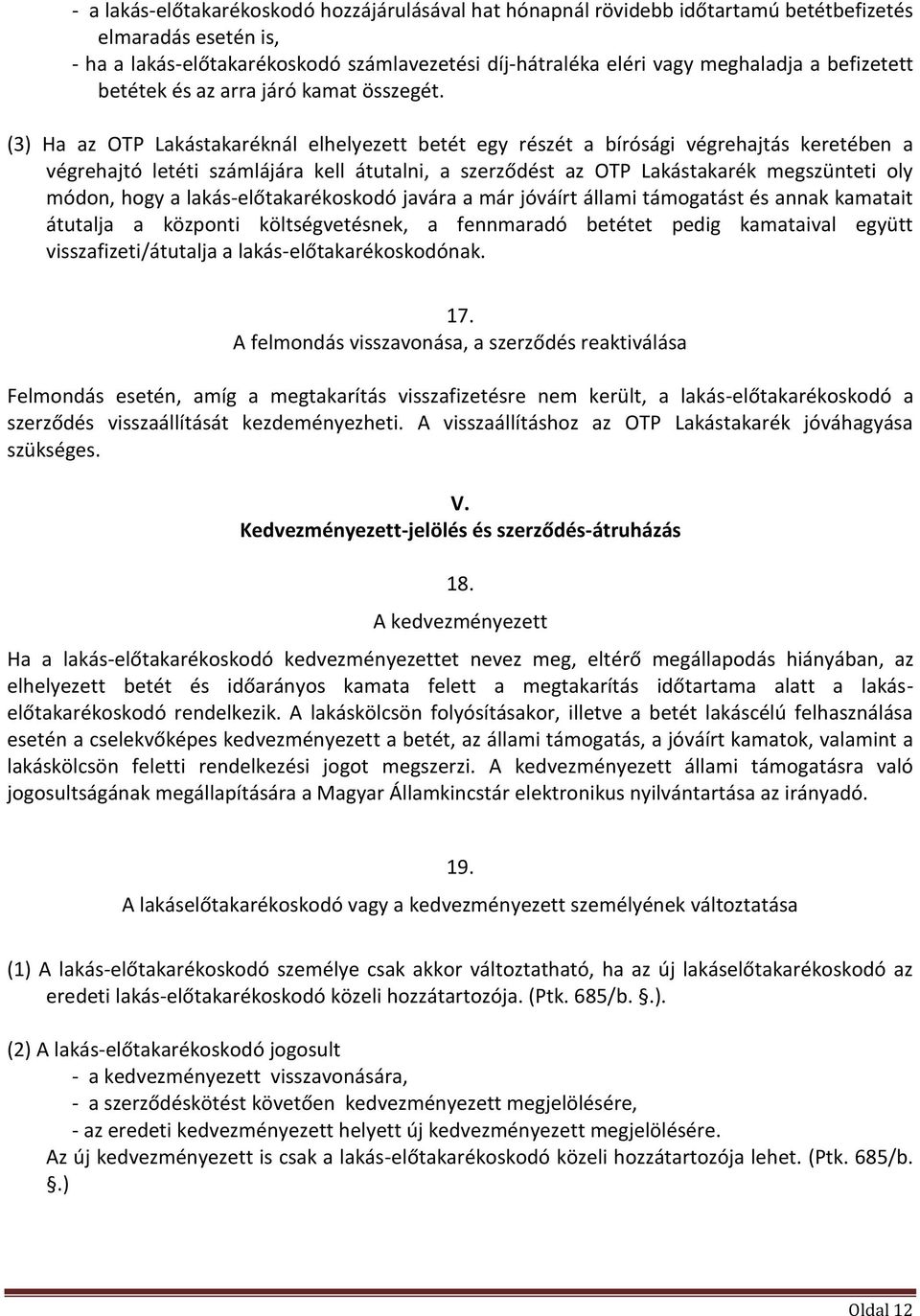 (3) Ha az OTP Lakástakaréknál elhelyezett betét egy részét a bírósági végrehajtás keretében a végrehajtó letéti számlájára kell átutalni, a szerződést az OTP Lakástakarék megszünteti oly módon, hogy