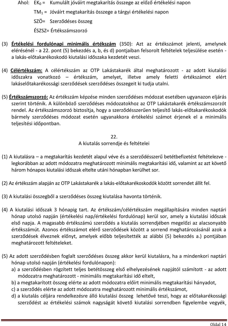 pont (5) bekezdés a, b, és d) pontjaiban felsorolt feltételek teljesülése esetén - a lakás-előtakarékoskodó kiutalási időszaka kezdetét veszi.