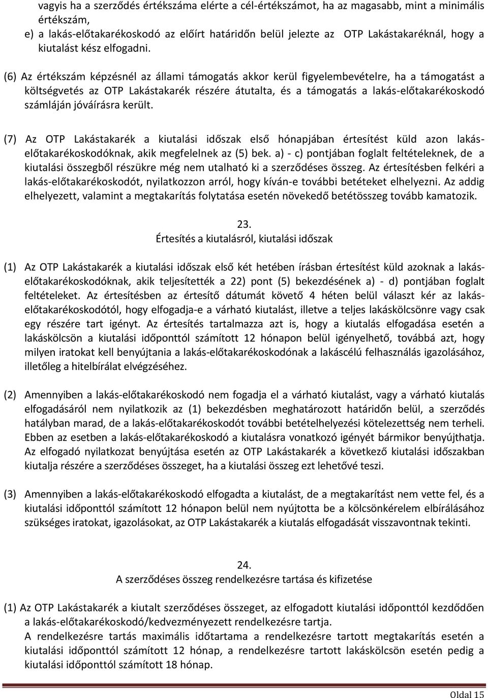 (6) Az értékszám képzésnél az állami támogatás akkor kerül figyelembevételre, ha a támogatást a költségvetés az OTP Lakástakarék részére átutalta, és a támogatás a lakás-előtakarékoskodó számláján