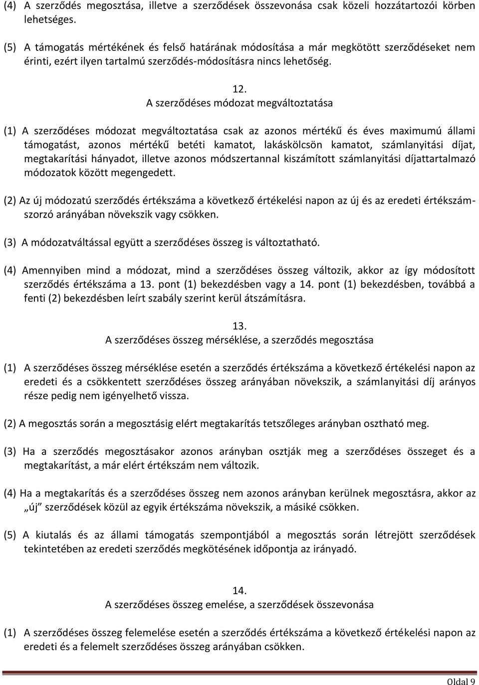 A szerződéses módozat megváltoztatása (1) A szerződéses módozat megváltoztatása csak az azonos mértékű és éves maximumú állami támogatást, azonos mértékű betéti kamatot, lakáskölcsön kamatot,