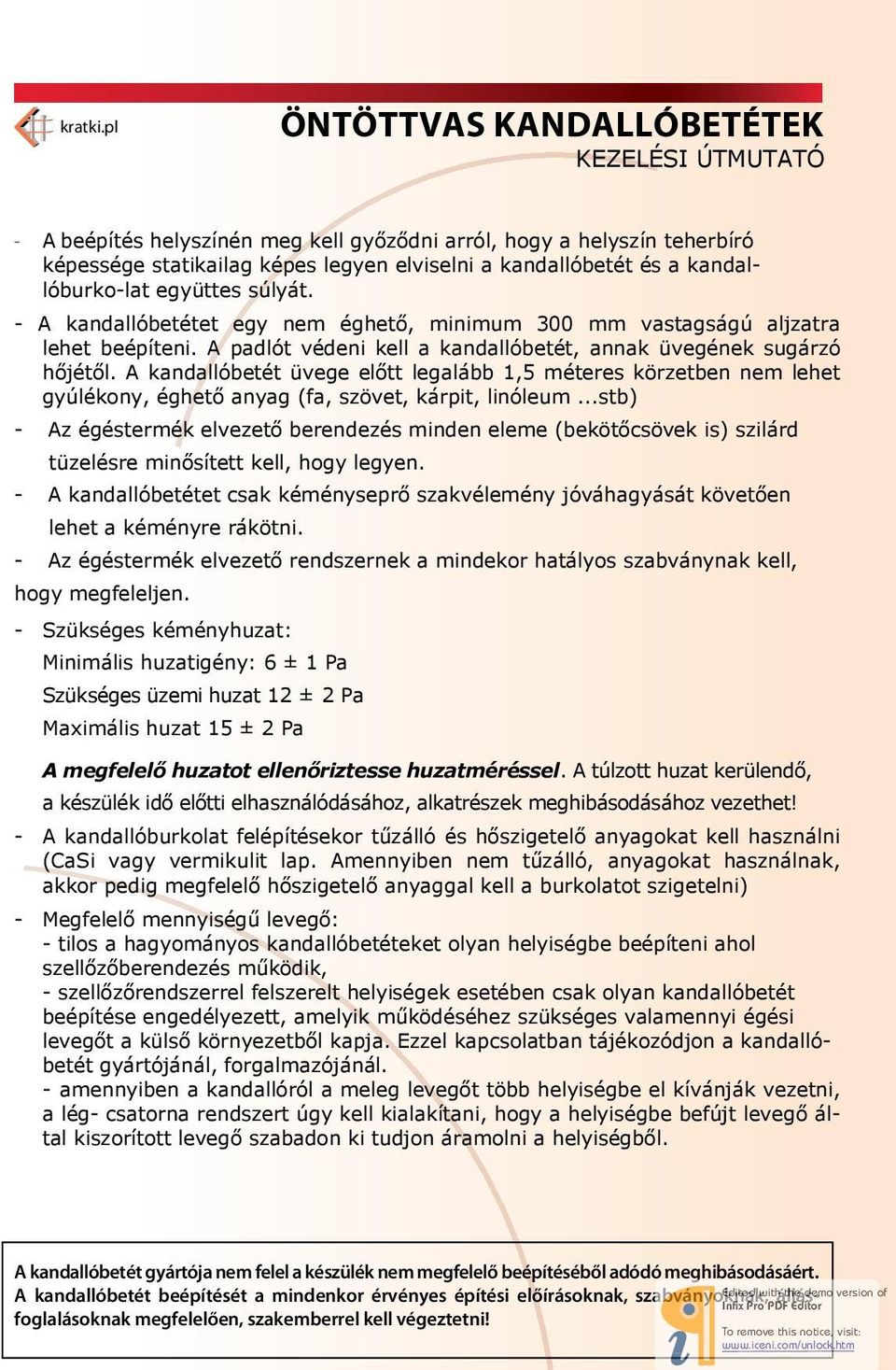 kandallóburko-lat együttes súlyát. - A kandallóbetétet egy nem éghető, minimum 300 mm vastagságú aljzatra lehet beépíteni. A padlót védeni kell a kandallóbetét, annak üvegének sugárzó hőjétől.