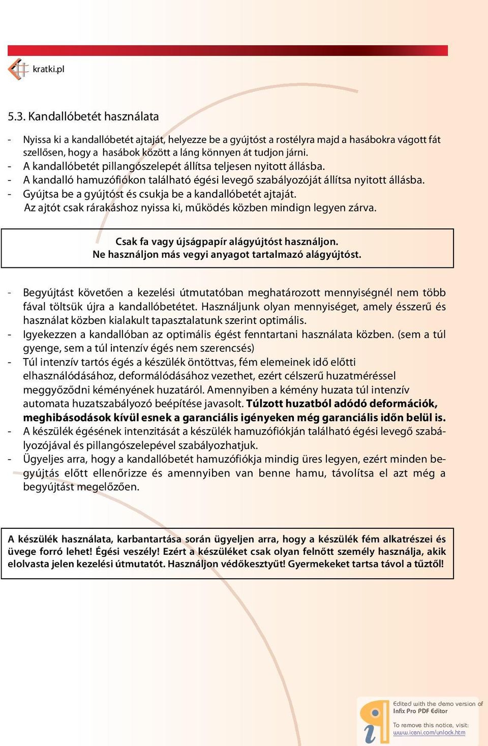 - A kandallóbetét pillangószelepét állítsa teljesen nyitott állásba. - A kandalló hamuzófiókon található égési levegő szabályozóját állítsa nyitott állásba.