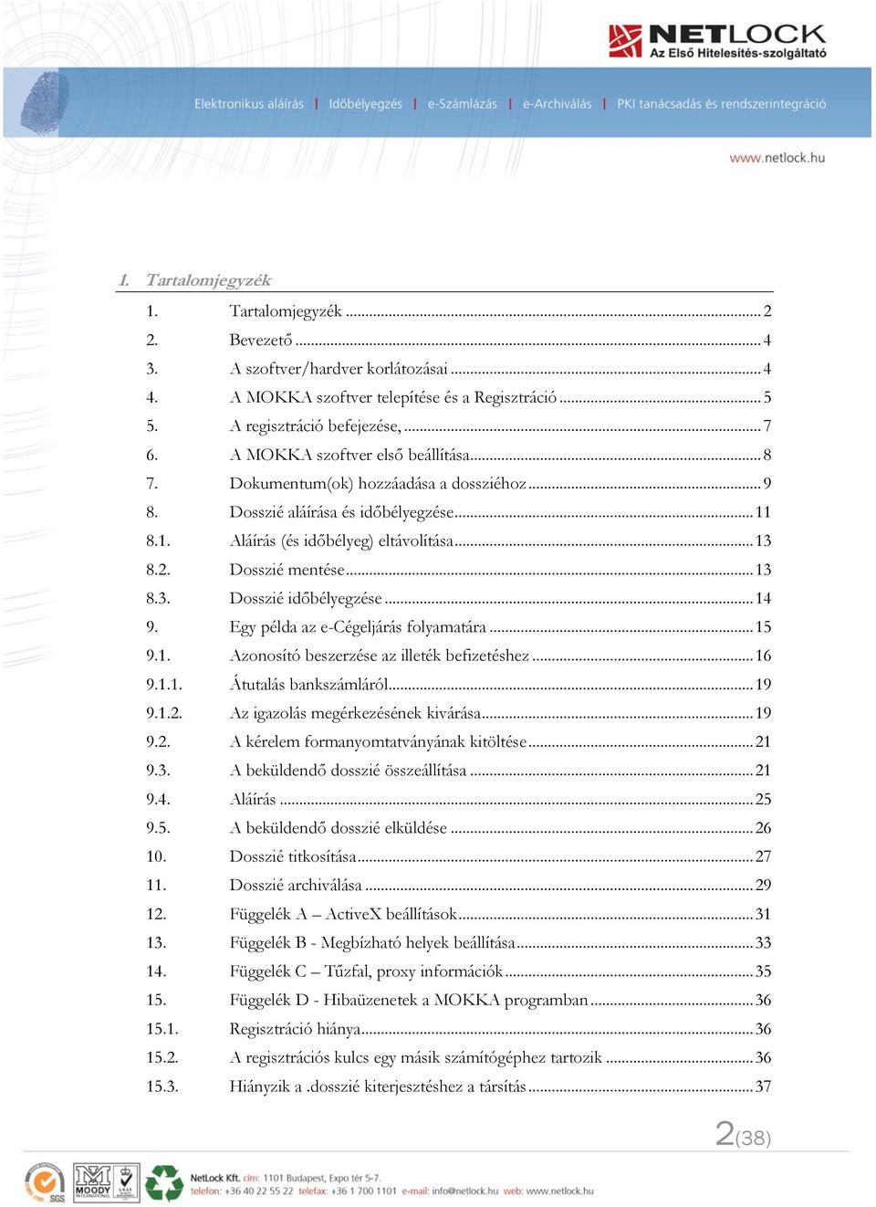 .. 13 8.3. Dosszié időbélyegzése... 14 9. Egy példa az e-cégeljárás folyamatára... 15 9.1. Azonosító beszerzése az illeték befizetéshez... 16 9.1.1. Átutalás bankszámláról... 19 9.1.2.