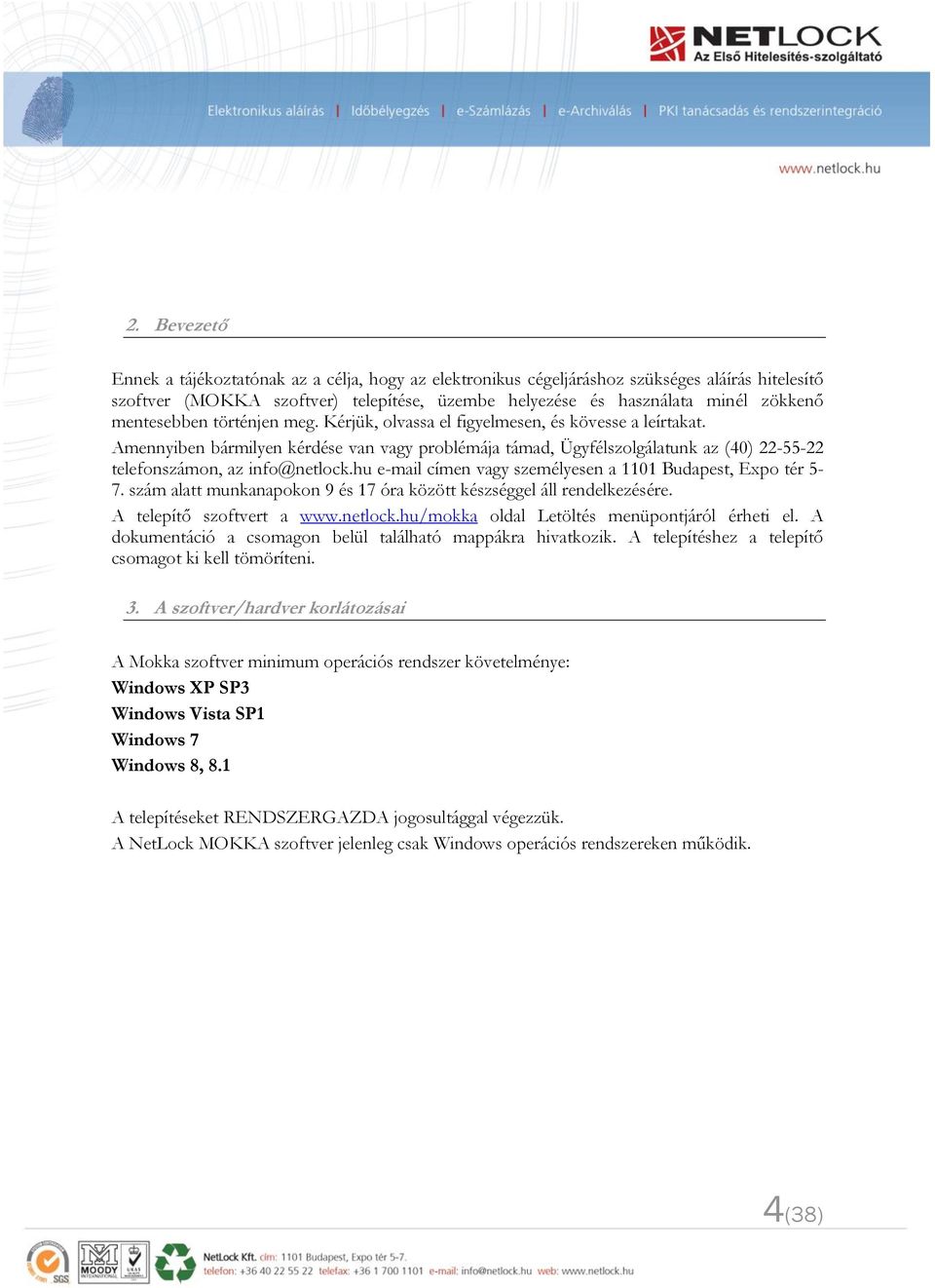 Amennyiben bármilyen kérdése van vagy problémája támad, Ügyfélszolgálatunk az (40) 22-55-22 telefonszámon, az info@netlock.hu e-mail címen vagy személyesen a 1101 Budapest, Expo tér 5-7.