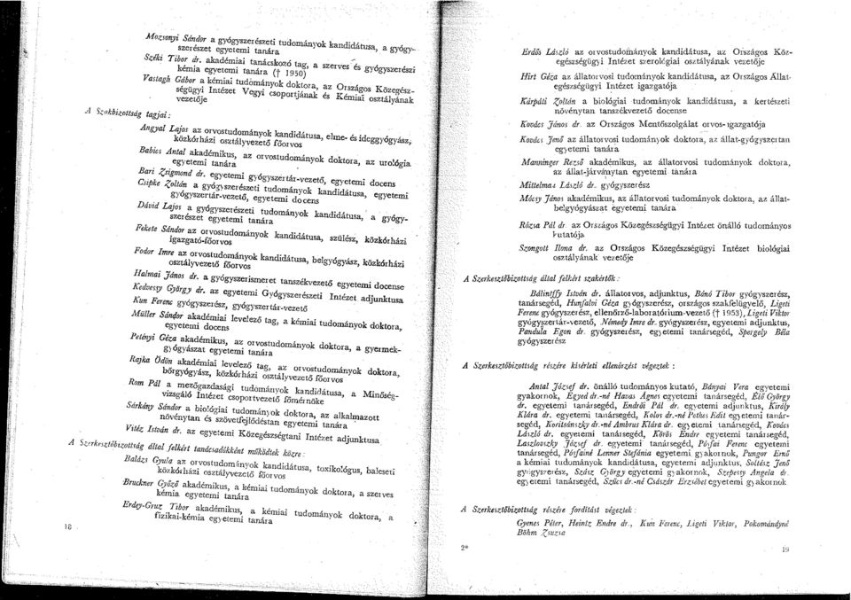 osztályának vezetője Angyal Lajos az orvostudományok kandidátusa, elme- és ideggyógyász, közkórházi osztályvezető főorvos Babic.