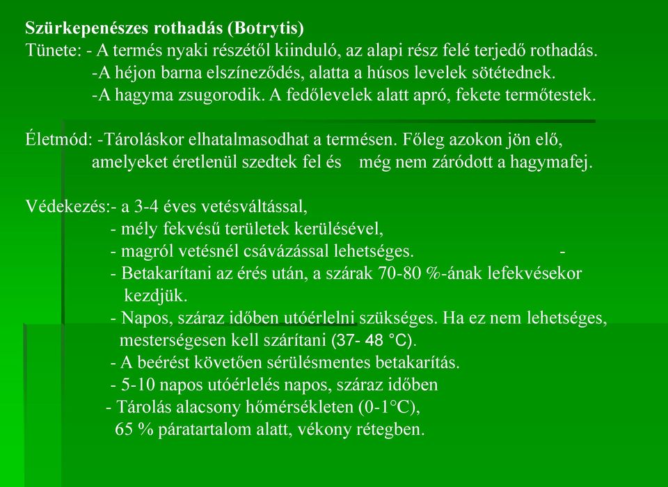 Főleg azokon jön elő, amelyeket éretlenül szedtek fel és még nem záródott a hagymafej.