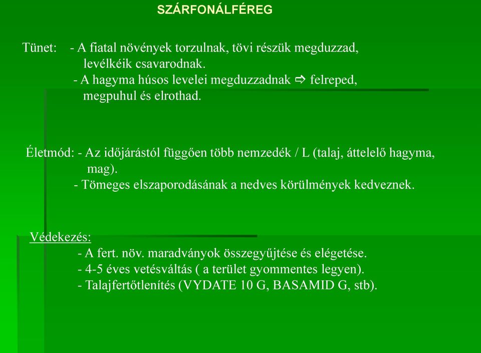 Életmód: - Az időjárástól függően több nemzedék / L (talaj, áttelelő hagyma, mag).