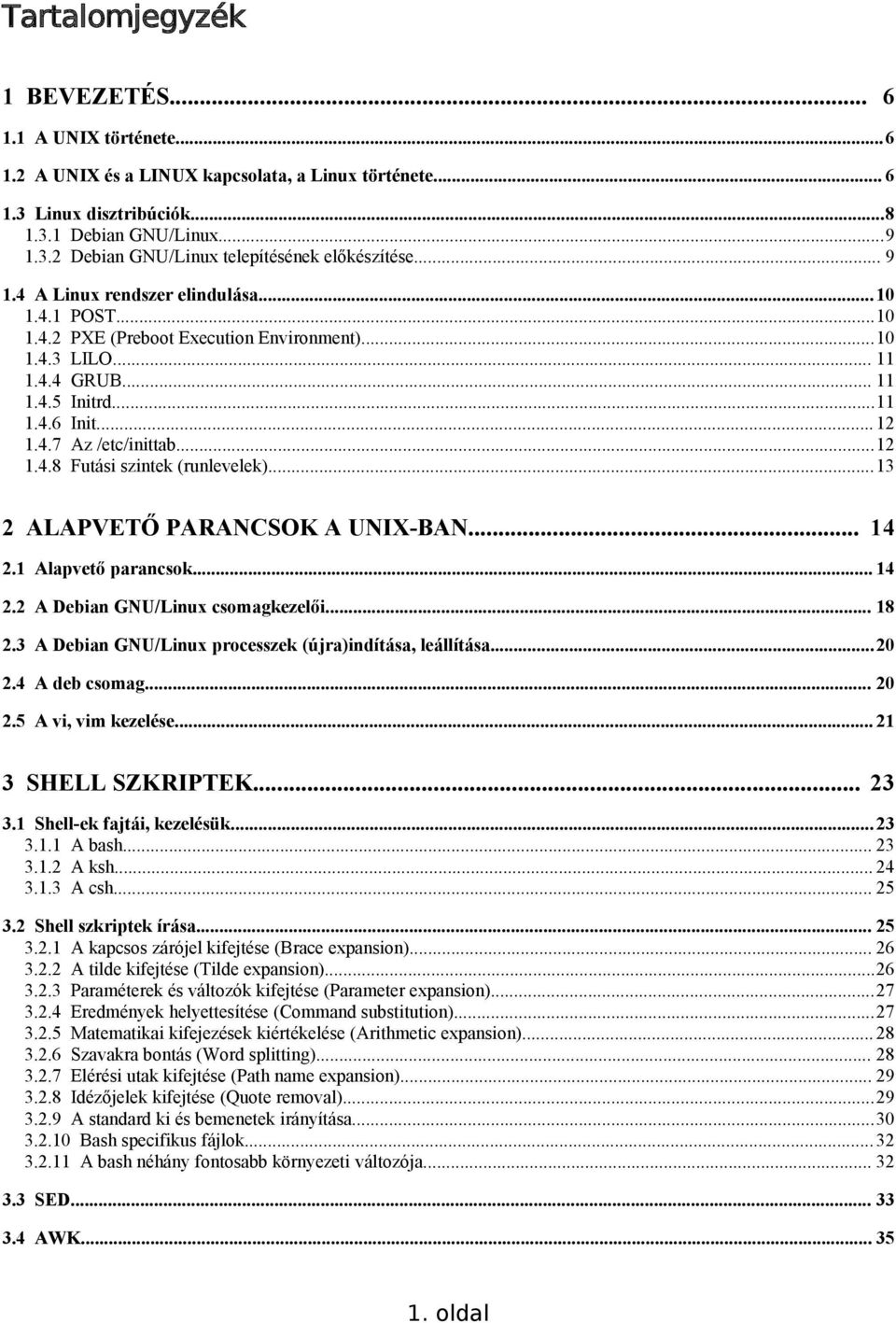 ..13 2 ALAPVETŐ PARANCSOK A UNIX-BAN... 14 2.1 Alapvető parancsok... 14 2.2 A Debian GNU/Linux csomagkezelői... 18 2.3 A Debian GNU/Linux processzek (újra)indítása, leállítása...20 2.4 A deb csomag.