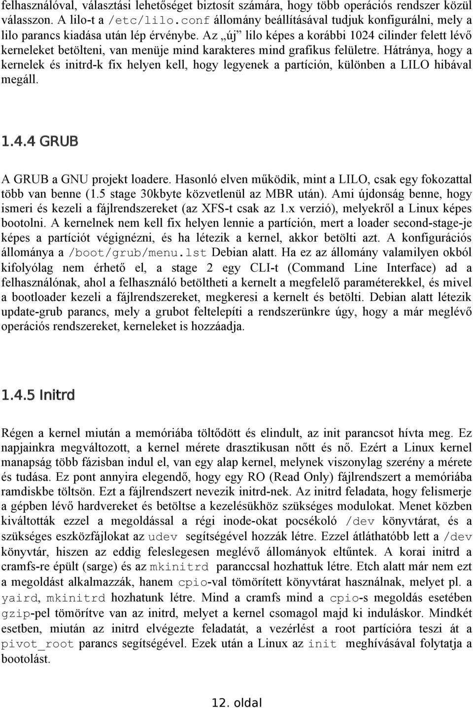 Az új lilo képes a korábbi 1024 cilinder felett lévő kerneleket betölteni, van menüje mind karakteres mind grafikus felületre.