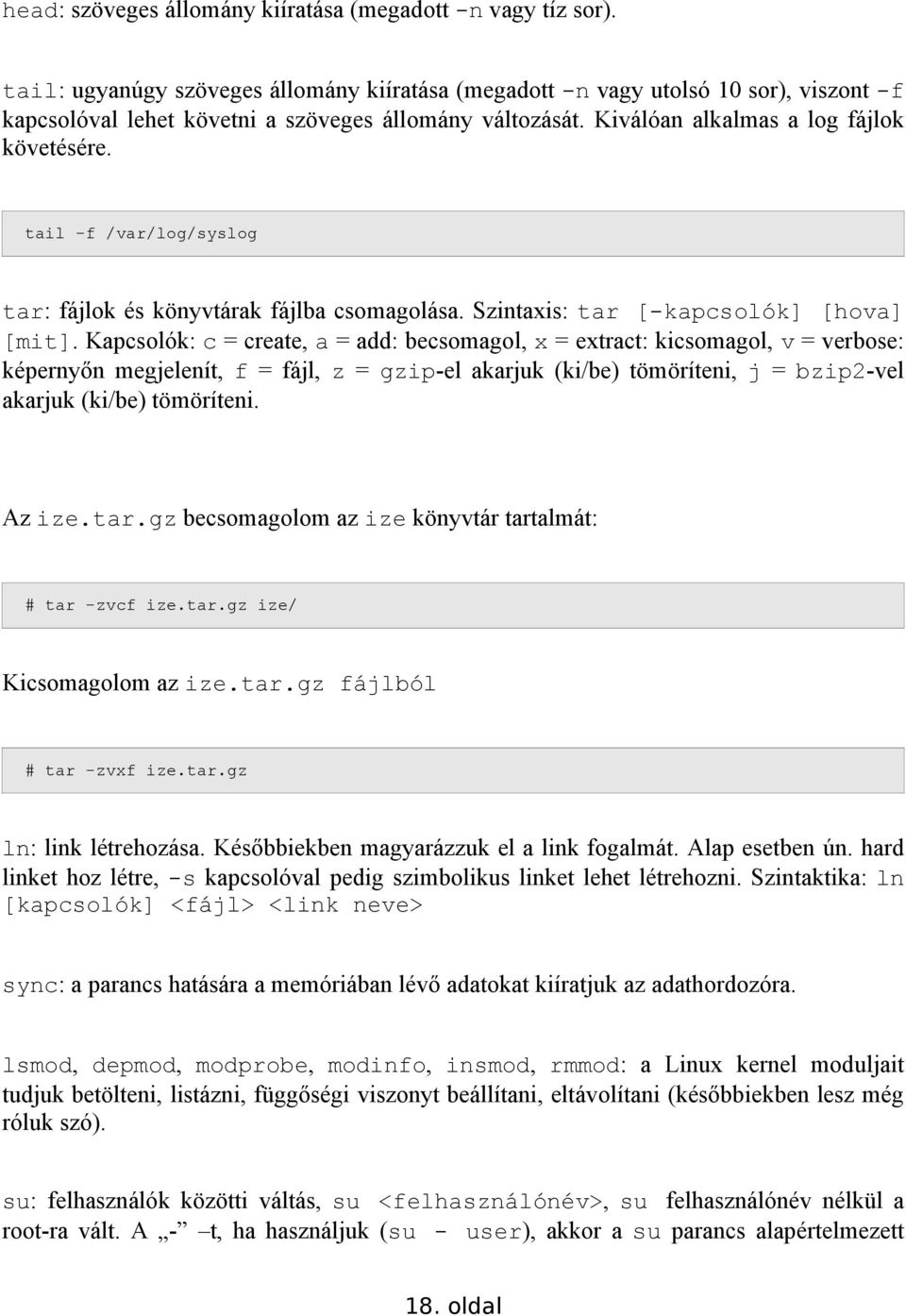 tail -f /var/log/syslog tar: fájlok és könyvtárak fájlba csomagolása. Szintaxis: tar [-kapcsolók] [hova] [mit].