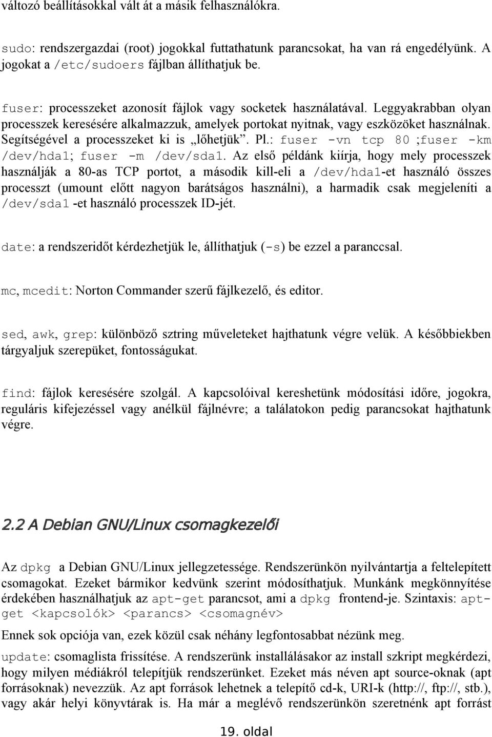Segítségével a processzeket ki is lőhetjük. Pl.: fuser -vn tcp 80 ;fuser -km /dev/hda1; fuser -m /dev/sda1.
