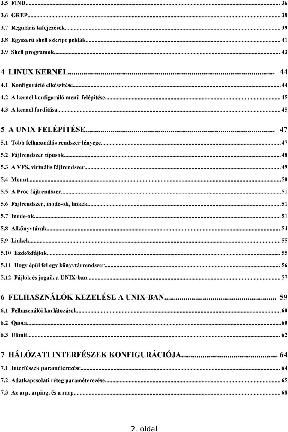 5 A Proc fájlrendszer...51 5.6 Fájlrendszer, inode-ok, linkek...51 5.7 Inode-ok...51 5.8 Alkönyvtárak... 54 5.9 Linkek... 55 5.10 Eszközfájlok... 55 5.11 Hogy épül fel egy könyvtárrendszer... 56 5.