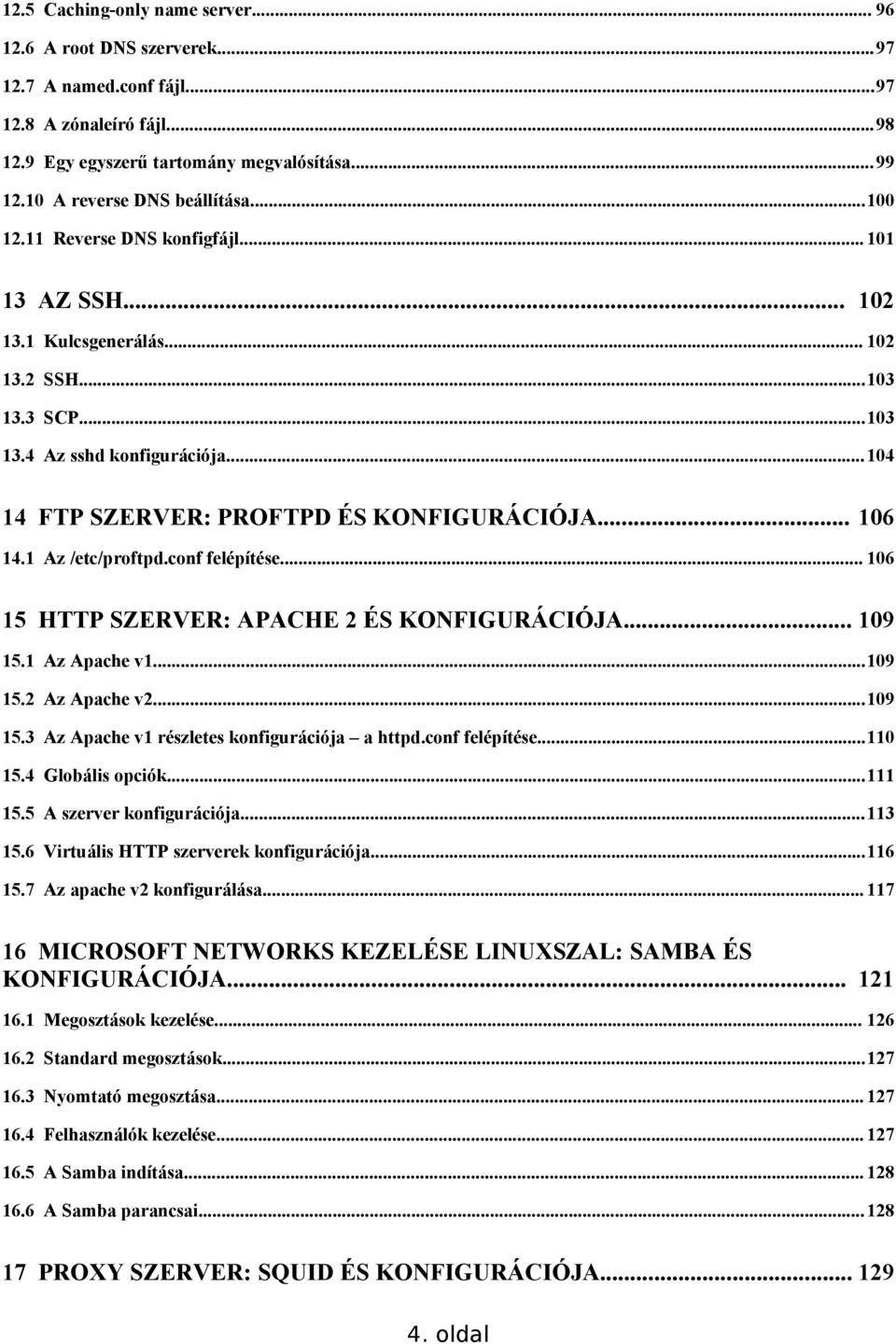 1 Az /etc/proftpd.conf felépítése... 106 15 HTTP SZERVER: APACHE 2 ÉS KONFIGURÁCIÓJA... 109 15.1 Az Apache v1...109 15.2 Az Apache v2...109 15.3 Az Apache v1 részletes konfigurációja a httpd.