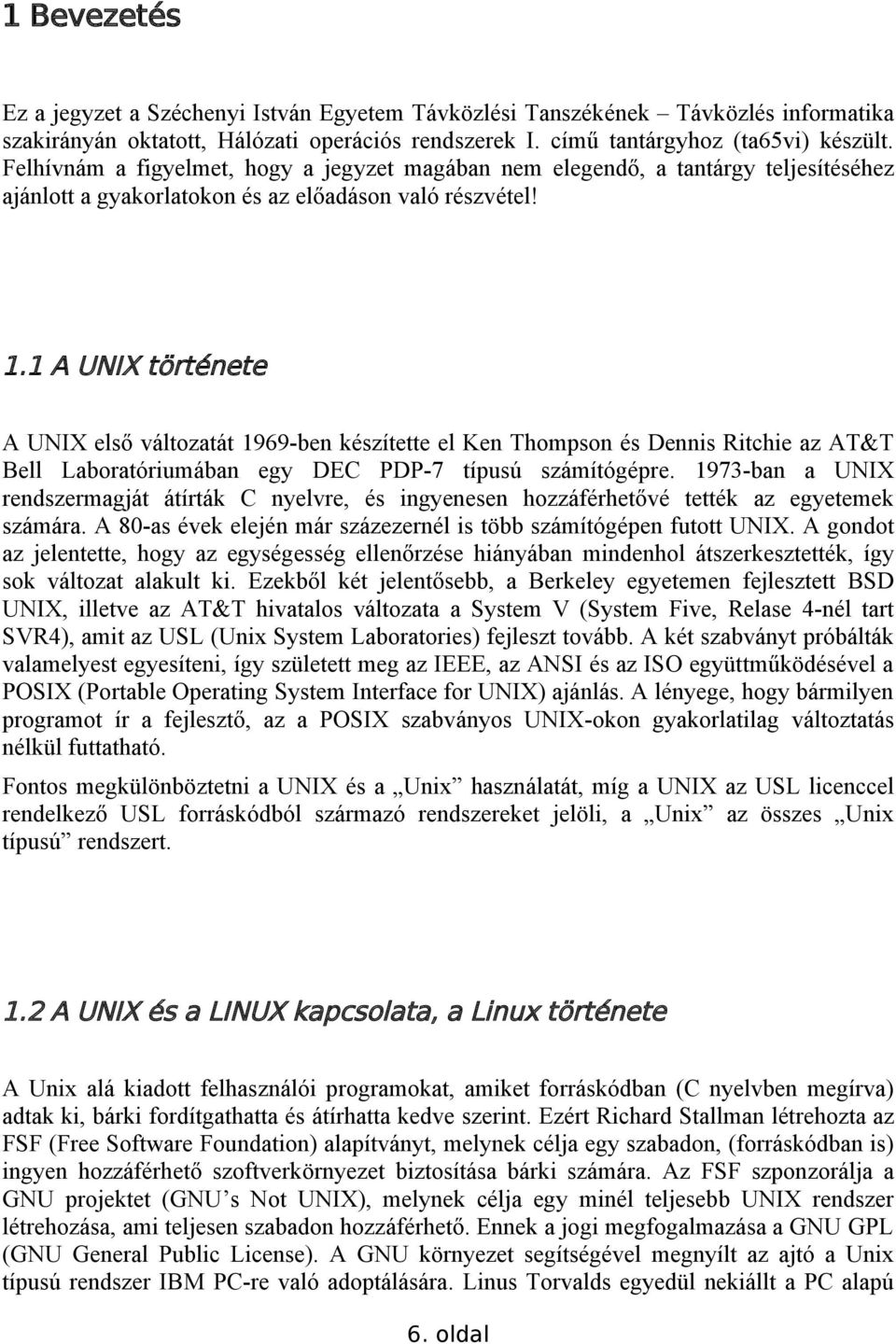 1 A UNIX története A UNIX első változatát 1969-ben készítette el Ken Thompson és Dennis Ritchie az AT&T Bell Laboratóriumában egy DEC PDP-7 típusú számítógépre.