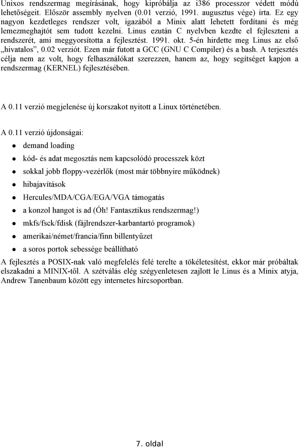 Linus ezután C nyelvben kezdte el fejleszteni a rendszerét, ami meggyorsította a fejlesztést. 1991. okt. 5-én hirdette meg Linus az első hivatalos, 0.02 verziót.