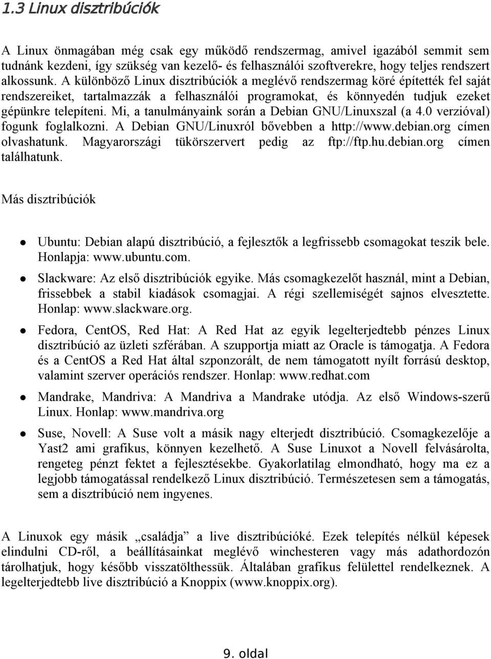 Mi, a tanulmányaink során a Debian GNU/Linuxszal (a 4.0 verzióval) fogunk foglalkozni. A Debian GNU/Linuxról bővebben a http://www.debian.org címen olvashatunk.
