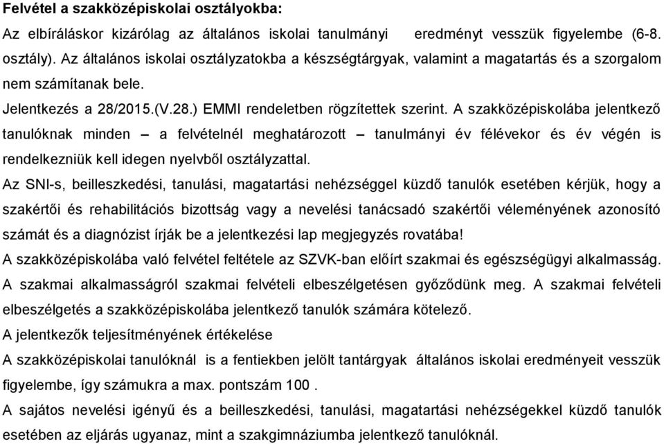 A szakközépiskolába jelentkező tanulóknak minden a felvételnél meghatározott tanulmányi év félévekor és év végén is rendelkezniük kell idegen nyelvből osztályzattal.