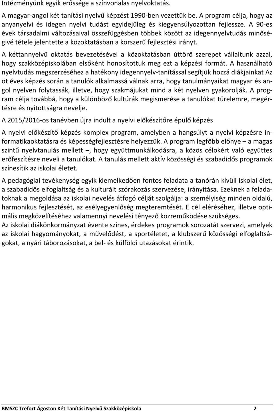 A 90-es évek társadalmi változásaival összefüggésben többek között az idegennyelvtudás minőségivé tétele jelentette a közoktatásban a korszerű fejlesztési irányt.