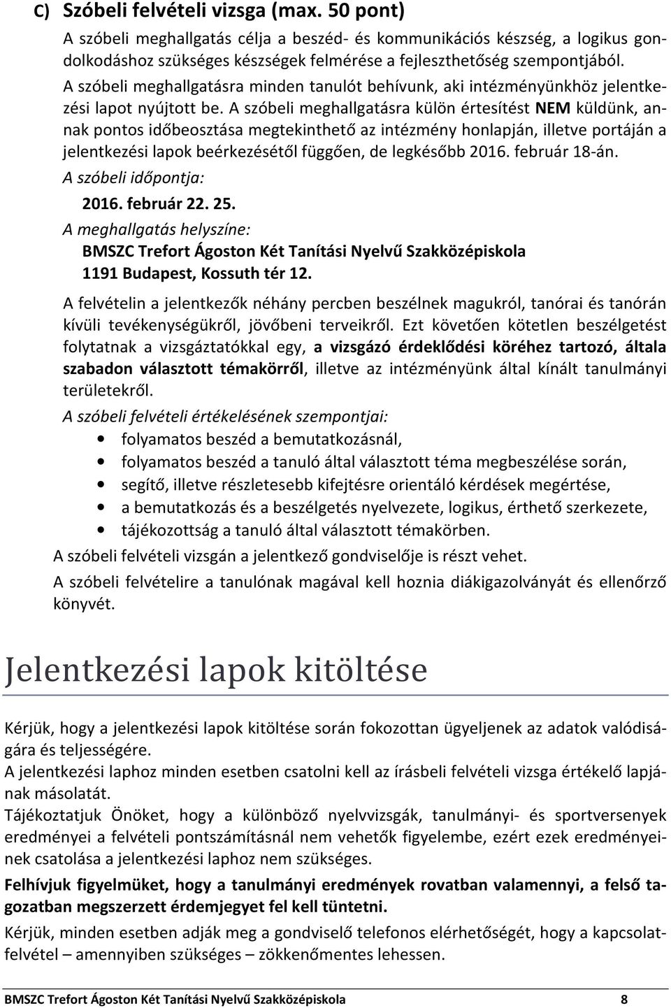 A szóbeli meghallgatásra külön értesítést NEM küldünk, annak pontos időbeosztása megtekinthető az intézmény honlapján, illetve portáján a jelentkezési lapok beérkezésétől függően, de legkésőbb 2016.