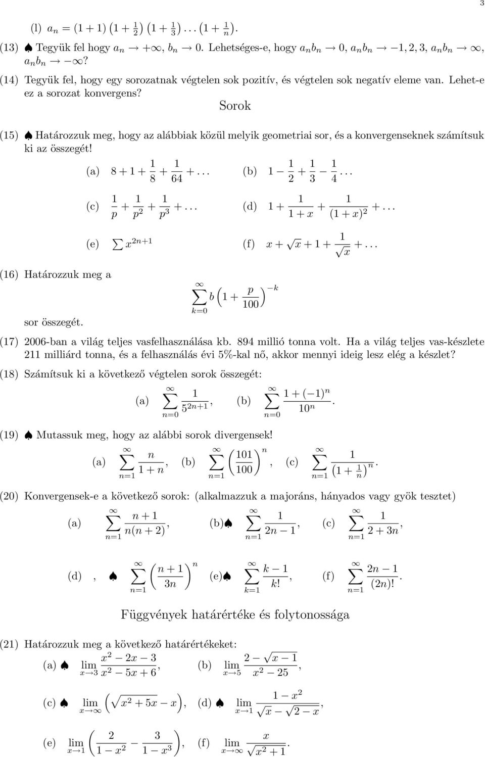 Sorok (5) Határozzuk meg, hogy az alábbiak közül melyik geometriai sor, és a konvergenseknek számítsuk ki az összegét! ( 8 + + 8 + 64 +... (b) + 3 4... (c) (e) p + p + p 3 +... (d) + + + ( + ) +.