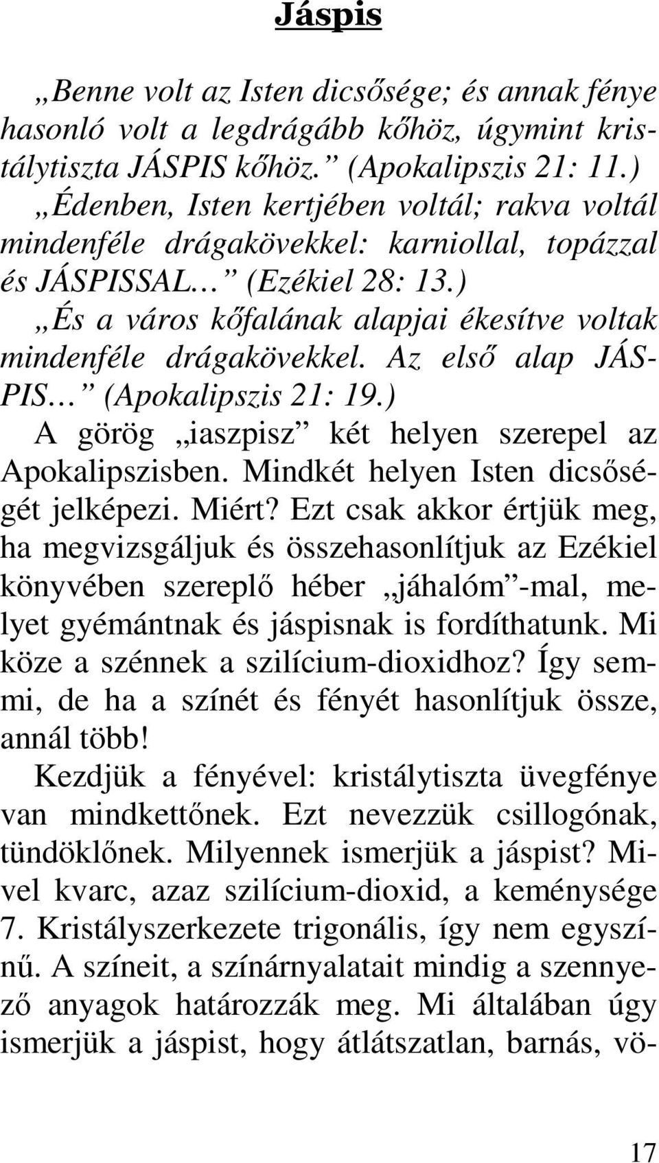 Az elsı alap JÁS- PIS (Apokalipszis 21: 19.) A görög iaszpisz két helyen szerepel az Apokalipszisben. Mindkét helyen Isten dicsıségét jelképezi. Miért?