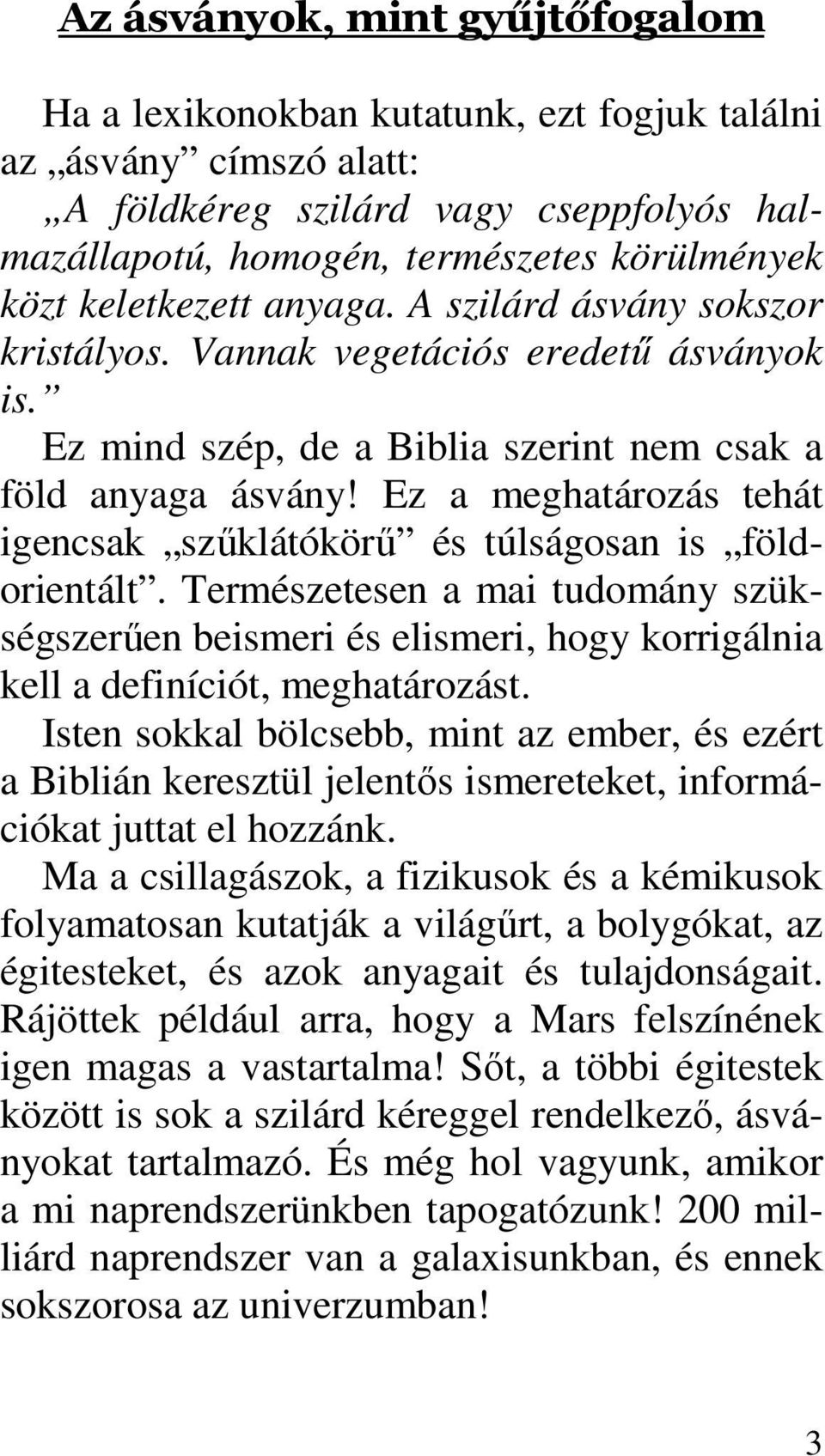 Ez a meghatározás tehát igencsak szőklátókörő és túlságosan is földorientált. Természetesen a mai tudomány szükségszerően beismeri és elismeri, hogy korrigálnia kell a definíciót, meghatározást.
