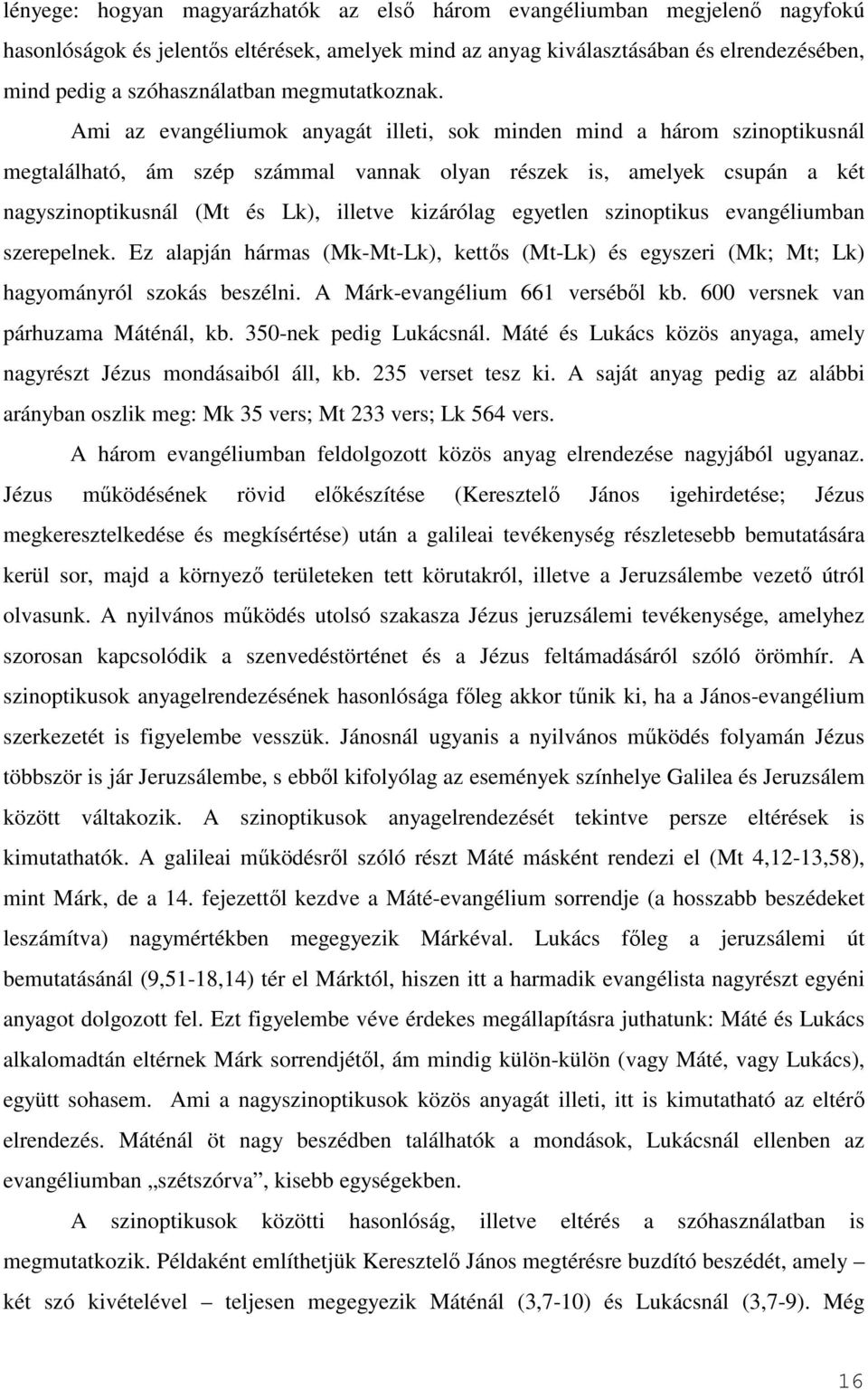 Ami az evangéliumok anyagát illeti, sok minden mind a három szinoptikusnál megtalálható, ám szép számmal vannak olyan részek is, amelyek csupán a két nagyszinoptikusnál (Mt és Lk), illetve kizárólag
