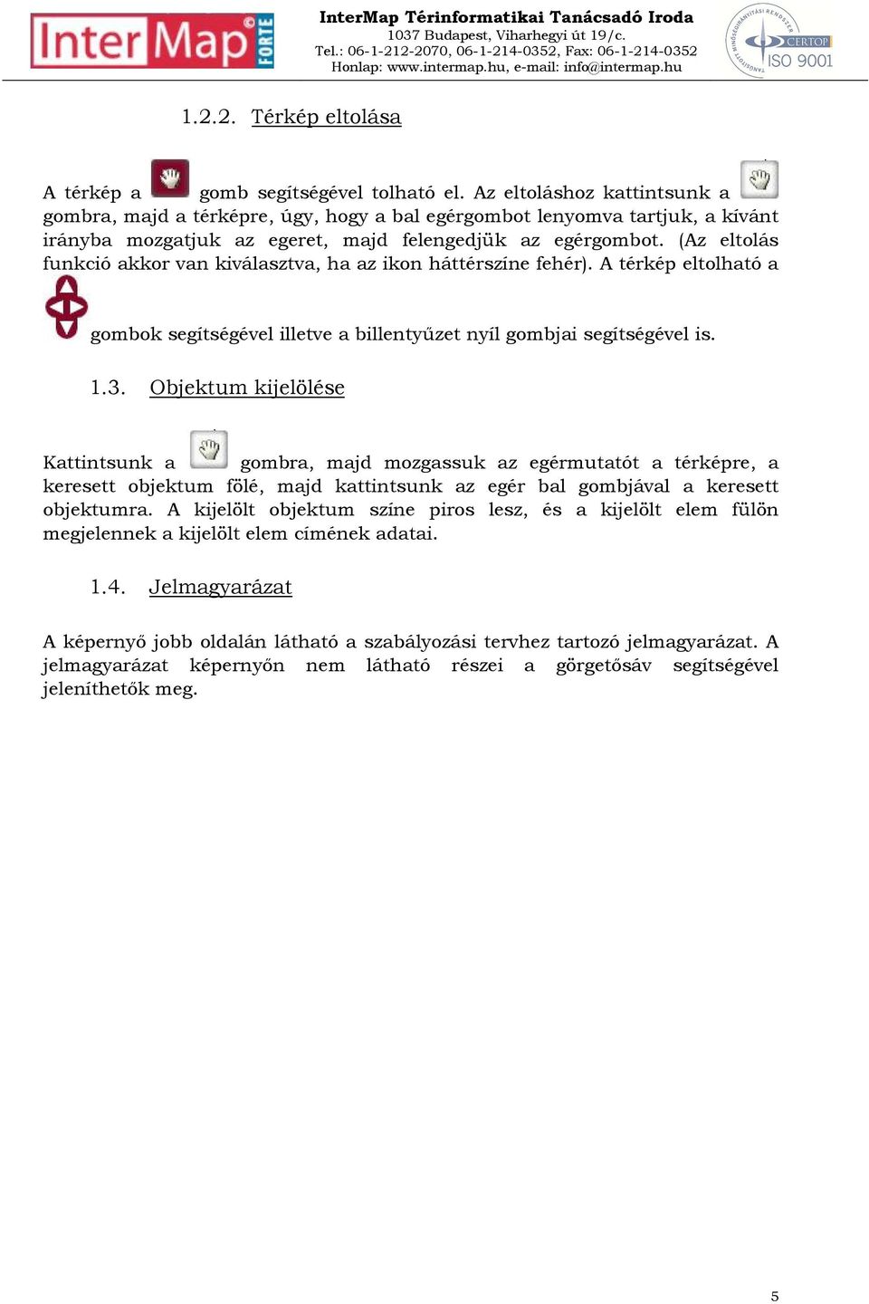 (Az eltolás funkció akkor van kiválasztva, ha az ikon háttérszíne fehér). A térkép eltolható a gombok segítségével illetve a billentyűzet nyíl gombjai segítségével is. 1.3.