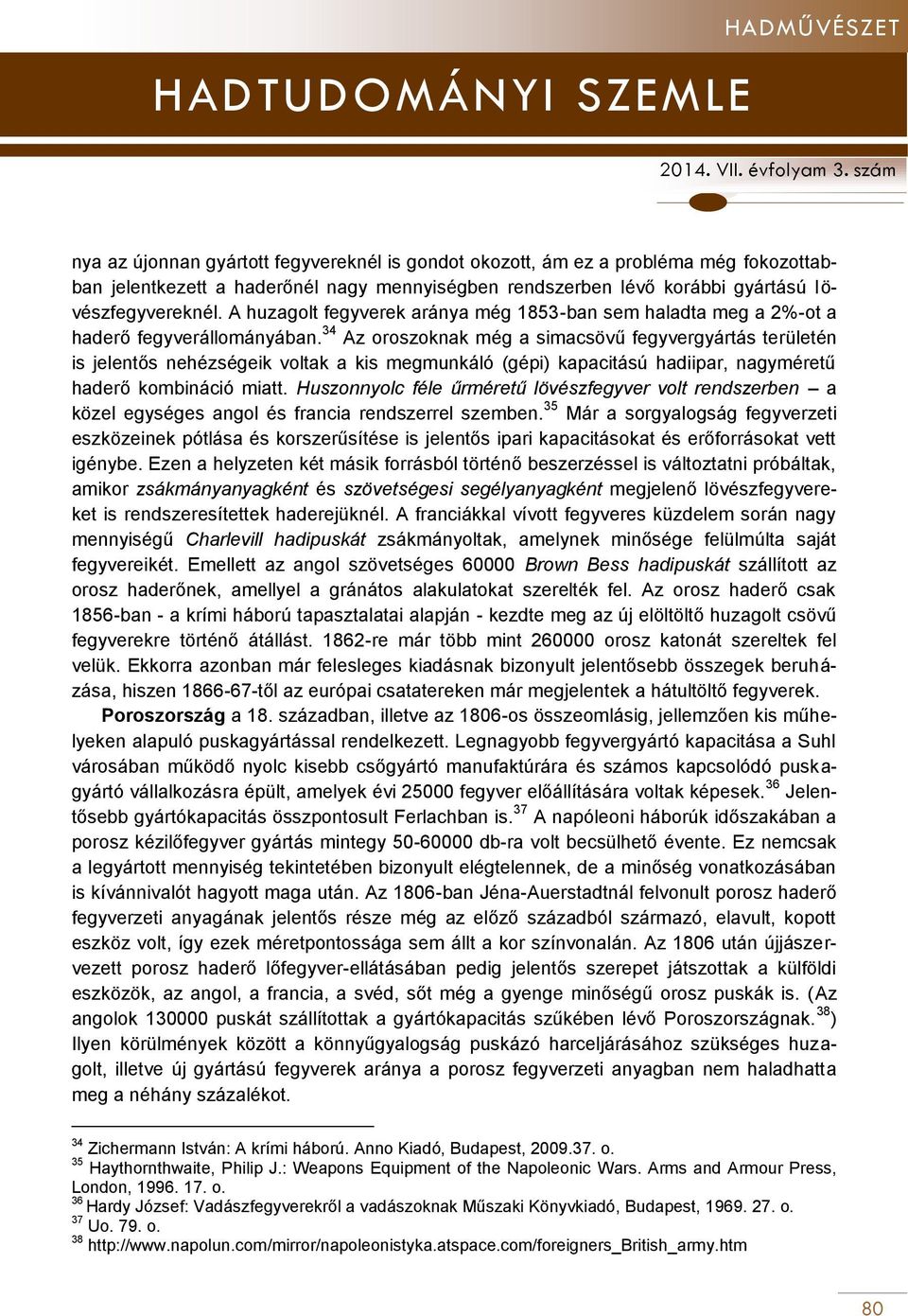 34 Az oroszoknak még a simacsövű fegyvergyártás területén is jelentős nehézségeik voltak a kis megmunkáló (gépi) kapacitású hadiipar, nagyméretű haderő kombináció miatt.