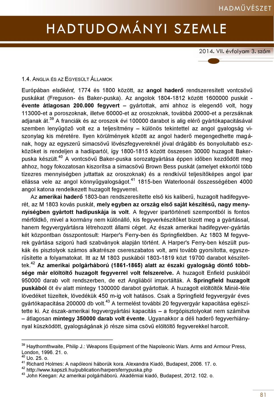 000 fegyvert gyártottak, ami ahhoz is elegendő volt, hogy 113000-et a poroszoknak, illetve 60000-et az oroszoknak, továbbá 20000-et a perzsáknak adjanak át.