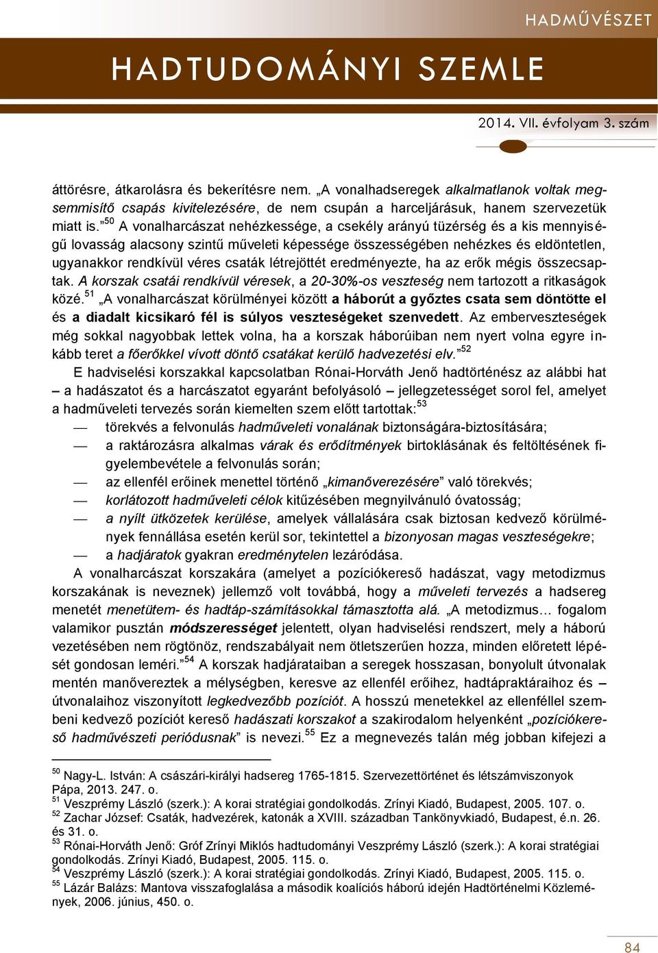 létrejöttét eredményezte, ha az erők mégis összecsaptak. A korszak csatái rendkívül véresek, a 20-30%-os veszteség nem tartozott a ritkaságok közé.