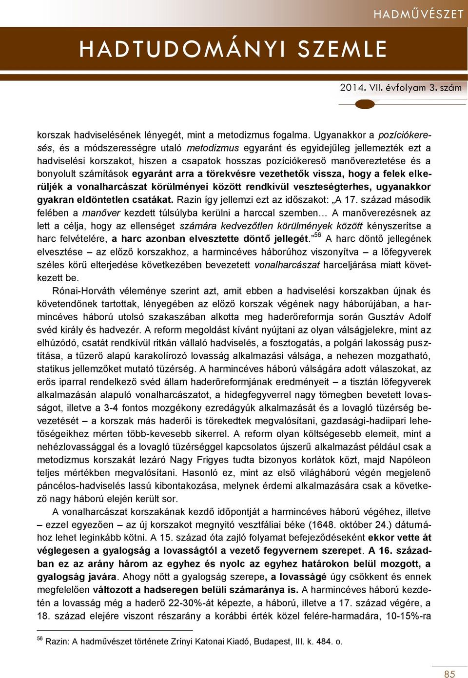 bonyolult számítások egyaránt arra a törekvésre vezethetők vissza, hogy a felek elkerüljék a vonalharcászat körülményei között rendkívül veszteségterhes, ugyanakkor gyakran eldöntetlen csatákat.
