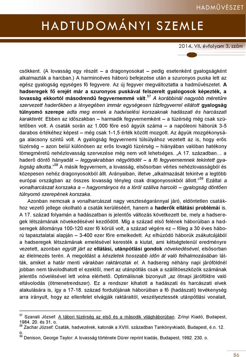 A hadseregek fő erejét már a szuronyos puskával felszerelt gyalogosok képezték, a lovasság ekkortól másodrendű fegyvernemmé vált.