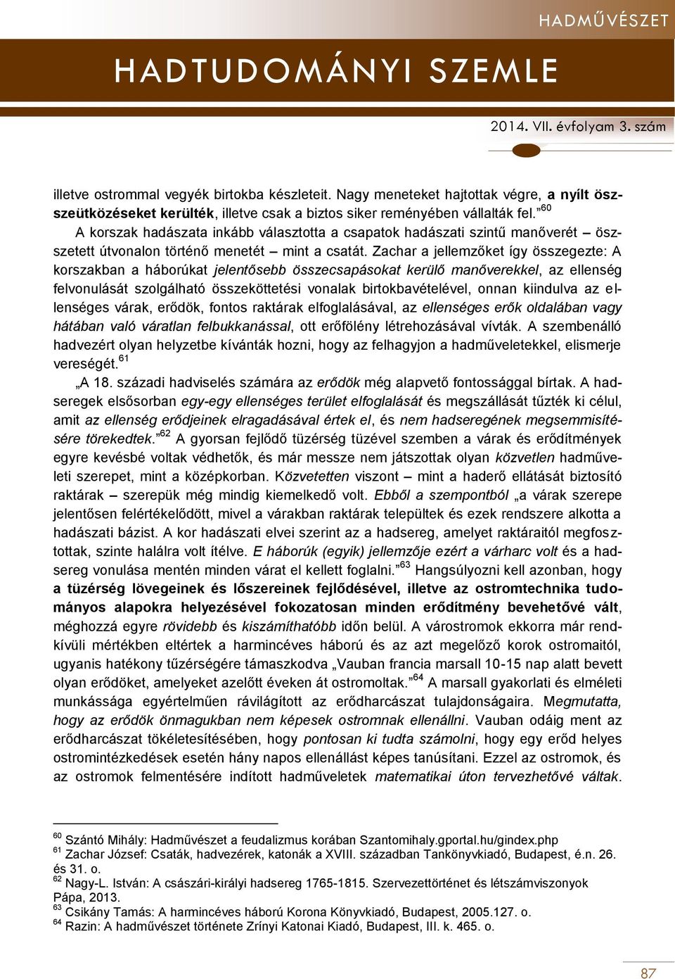Zachar a jellemzőket így összegezte: A korszakban a háborúkat jelentősebb összecsapásokat kerülő manőverekkel, az ellenség felvonulását szolgálható összeköttetési vonalak birtokbavételével, onnan