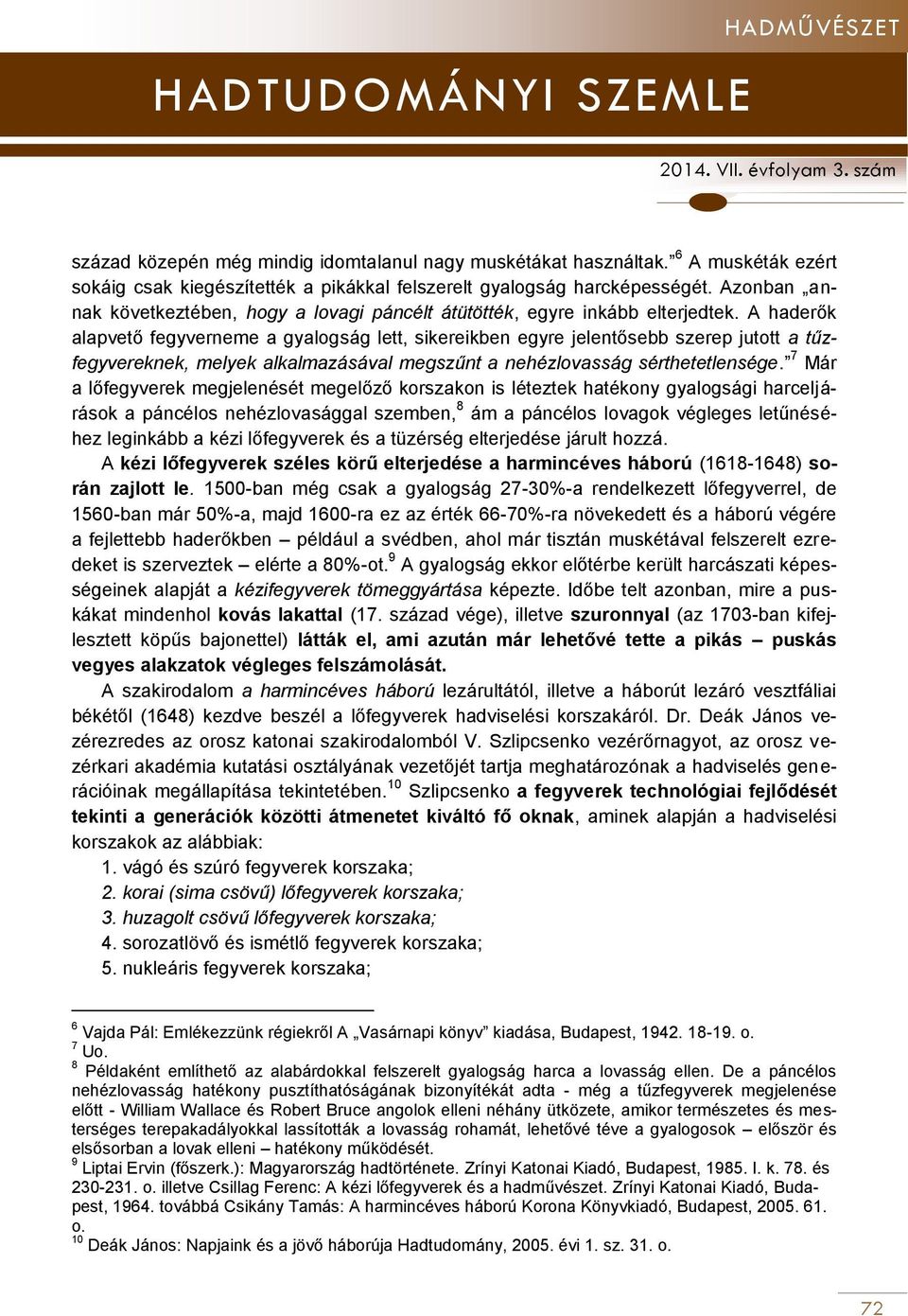 A haderők alapvető fegyverneme a gyalogság lett, sikereikben egyre jelentősebb szerep jutott a tűzfegyvereknek, melyek alkalmazásával megszűnt a nehézlovasság sérthetetlensége.