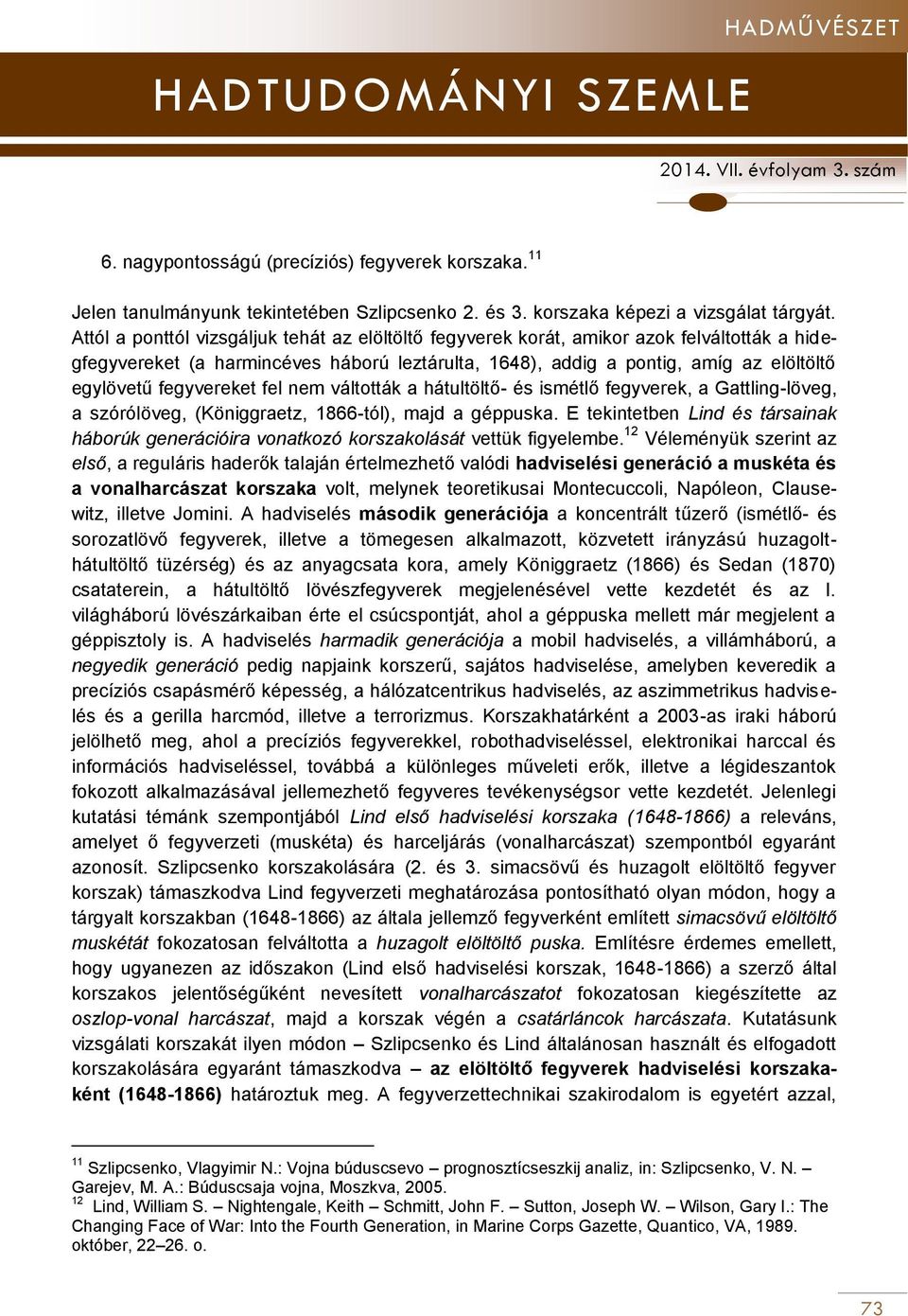 fegyvereket fel nem váltották a hátultöltő- és ismétlő fegyverek, a Gattling-löveg, a szórólöveg, (Königgraetz, 1866-tól), majd a géppuska.