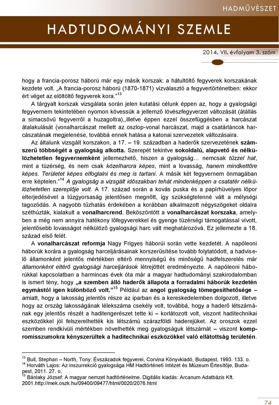 13 A tárgyalt korszak vizsgálata során jelen kutatási célunk éppen az, hogy a gyalogsági fegyvernem tekintetében nyomon kövessük a jellemző lövészfegyverzet változását (átállás a simacsövű fegyverről