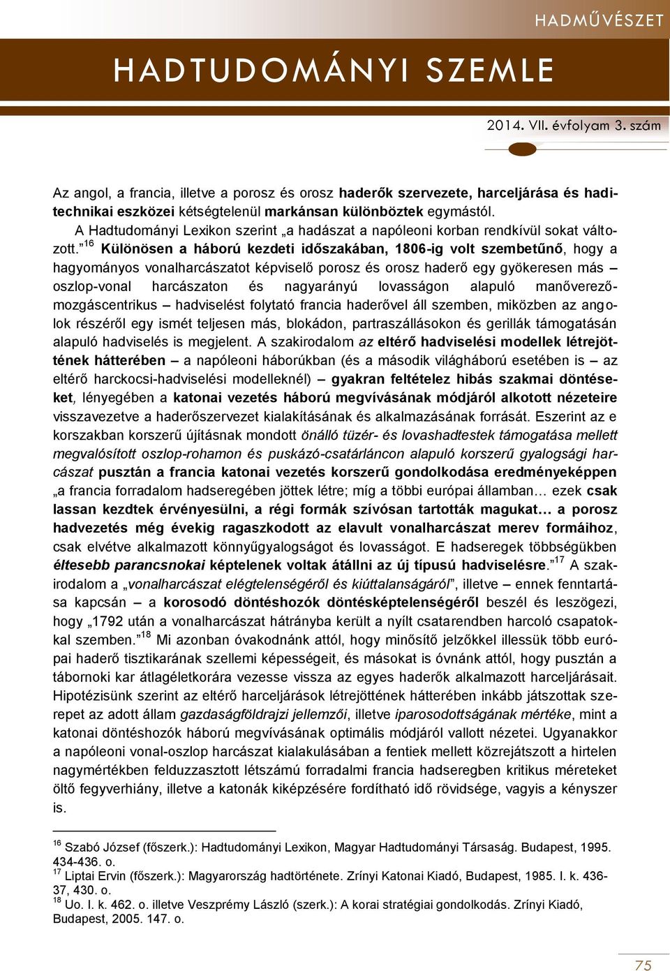 16 Különösen a háború kezdeti időszakában, 1806-ig volt szembetűnő, hogy a hagyományos vonalharcászatot képviselő porosz és orosz haderő egy gyökeresen más oszlop-vonal harcászaton és nagyarányú