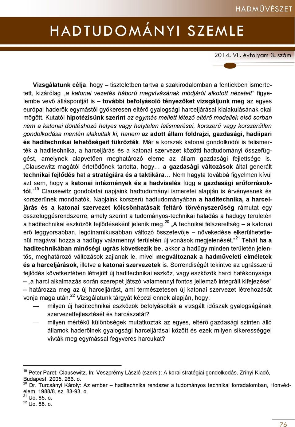 Kutatói hipotézisünk szerint az egymás mellett létező eltérő modellek első sorban nem a katonai döntéshozó helyes vagy helytelen felismerései, korszerű vagy korszerűtlen gondolkodása mentén alakultak
