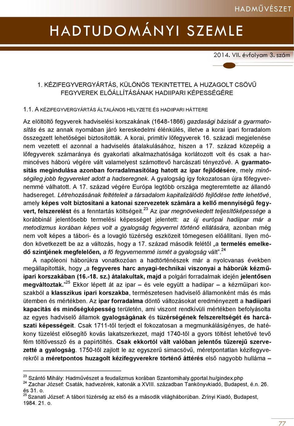 A korai, primitív lőfegyverek 16. századi megjelenése nem vezetett el azonnal a hadviselés átalakulásához, hiszen a 17.