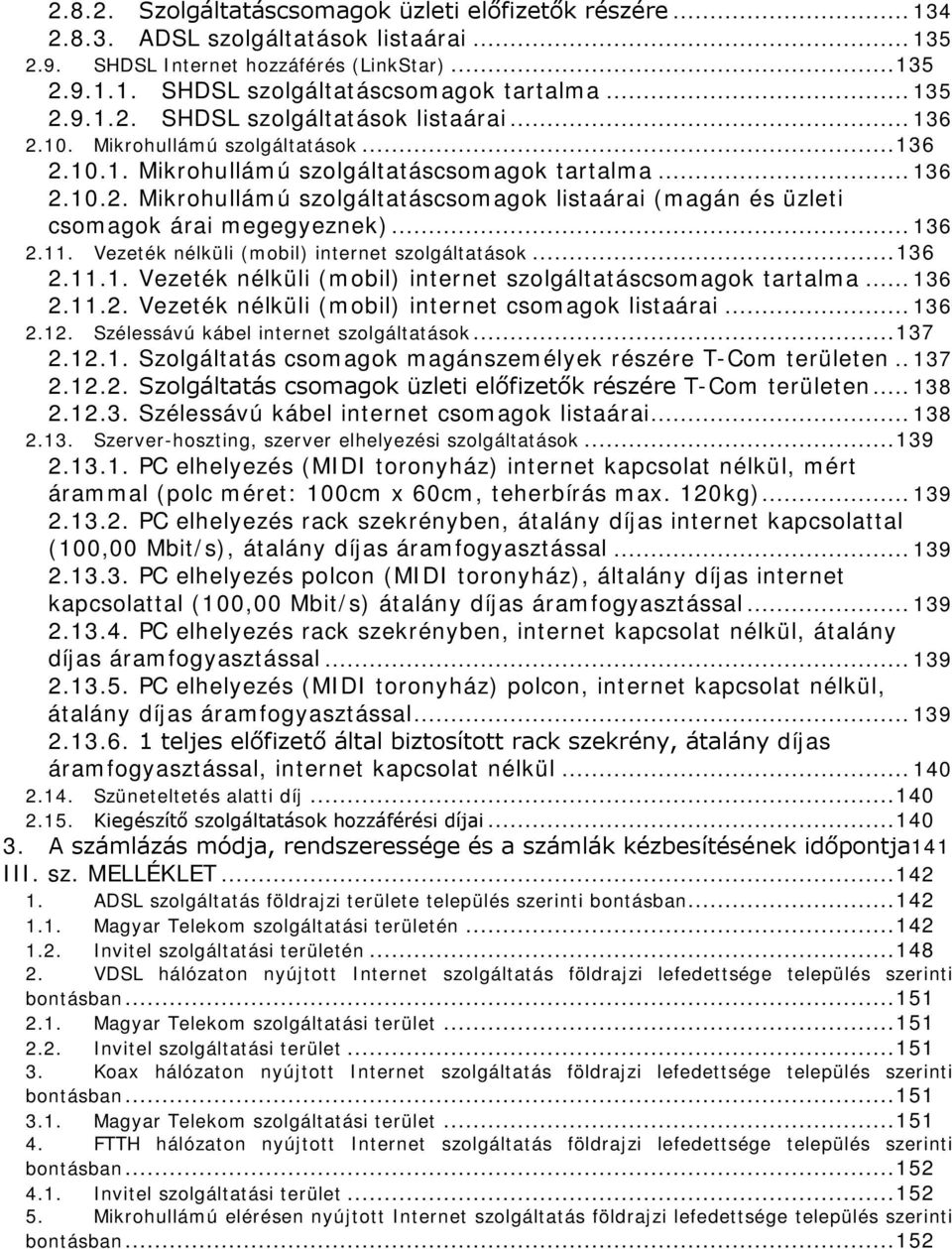 .. 136 2.11. Vezeték nélküli (mobil) internet szolgáltatások... 136 2.11.1. Vezeték nélküli (mobil) internet szolgáltatáscsomagok tartalma... 136 2.11.2. Vezeték nélküli (mobil) internet csomagok listaárai.