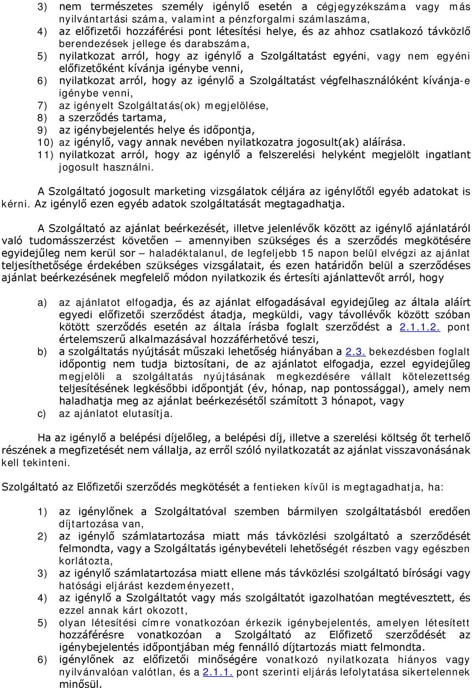 az igénylő a Szolgáltatást végfelhasználóként kívánja-e igénybe venni, 7) az igényelt Szolgáltatás(ok) megjelölése, 8) a szerződés tartama, 9) az igénybejelentés helye és időpontja, 10) az igénylő,