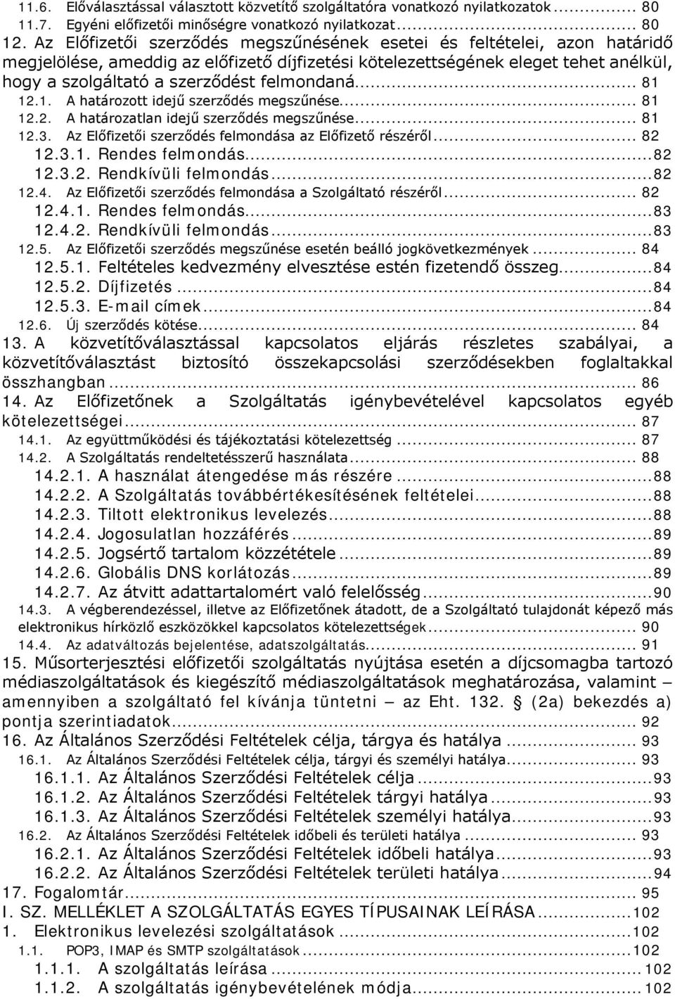 felmondaná... 81 12.1. A határozott idejű szerződés megszűnése... 81 12.2. A határozatlan idejű szerződés megszűnése... 81 12.3. Az Előfizetői szerződés felmondása az Előfizető részéről... 82 12.3.1. Rendes felmondás.