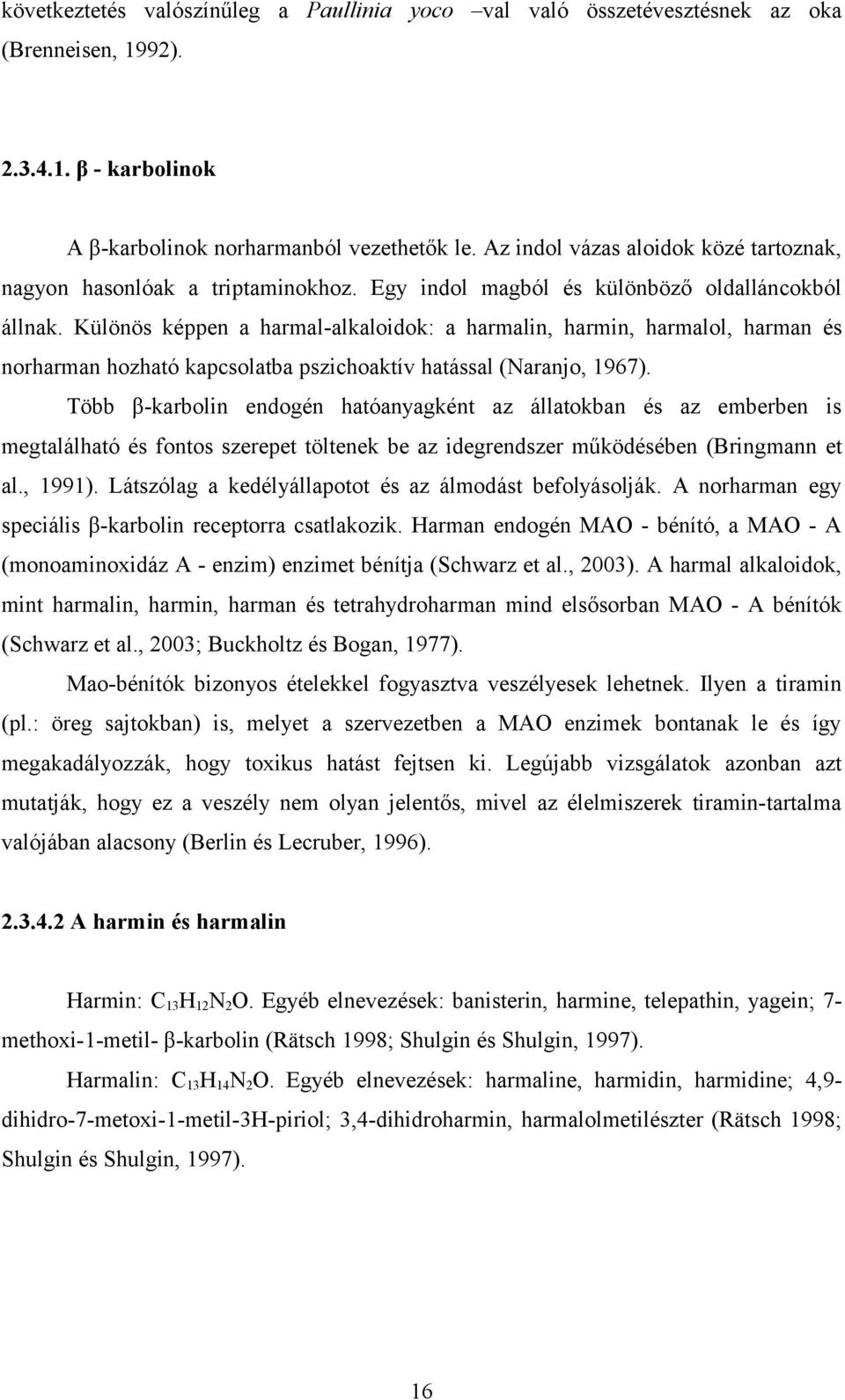 Különös képpen a harmal-alkaloidok: a harmalin, harmin, harmalol, és nor hozható kapcsolatba pszichoaktív hatással (Naranjo, 1967).