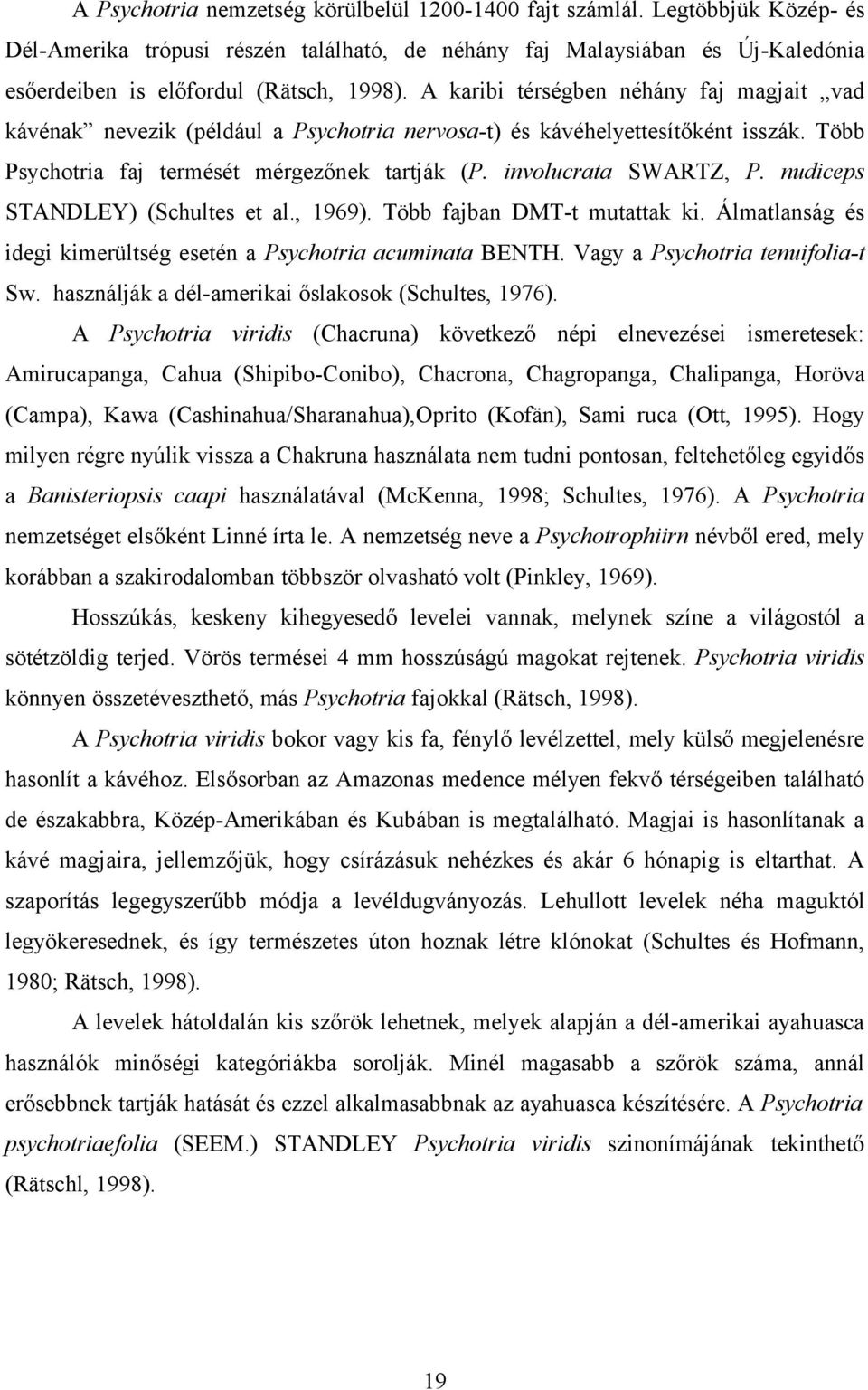 nudiceps STANDLEY) (Schultes et al., 1969). Több fajban DMT-t mutattak ki. Álmatlanság és idegi kimerültség esetén a Psychotria acuminata BENTH. Vagy a Psychotria tenuifolia-t Sw.