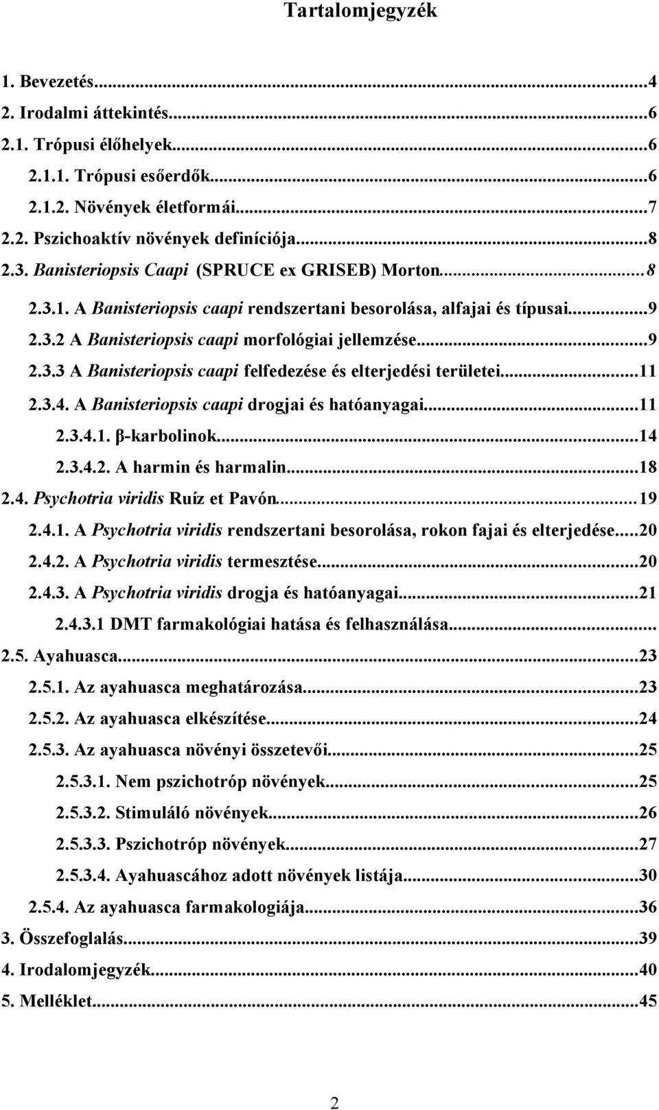..11 2.3.4. A Banisteriopsis caapi drogjai és hatóanyagai...11 2.3.4.1. β-karbolinok...14 2.3.4.2. A harmin és harmalin...18 2.4. Psychotria viridis Ruíz et Pavón...19 2.4.1. A Psychotria viridis rendszertani besorolása, rokon fajai és elterjedése.