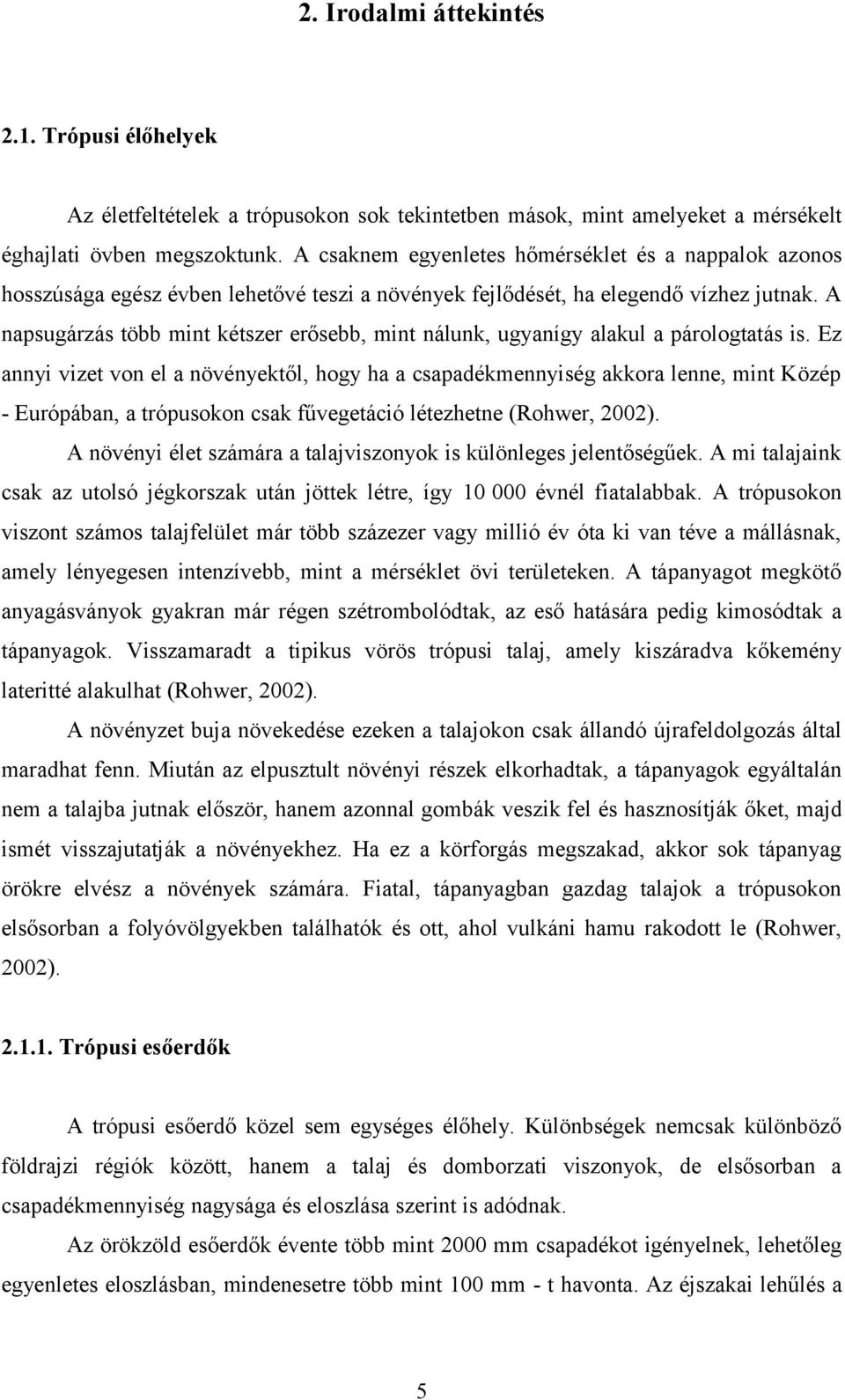 A napsugárzás több mint kétszer erősebb, mint nálunk, ugyanígy alakul a párologtatás is.